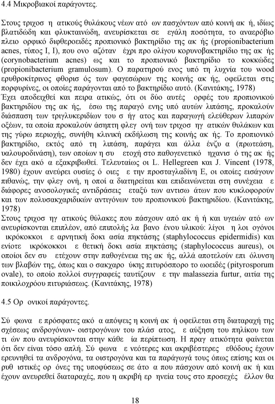 της ακμής ( propionibacterium acnes, τύπος I, I), που ονομαζόταν μέχρι προ ολίγου κορυνοβακτηρίδιο της ακμής (corynobacterium acnes) ως και το προπιονικό βακτηρίδιο το κοκκώδες (propionibacterium