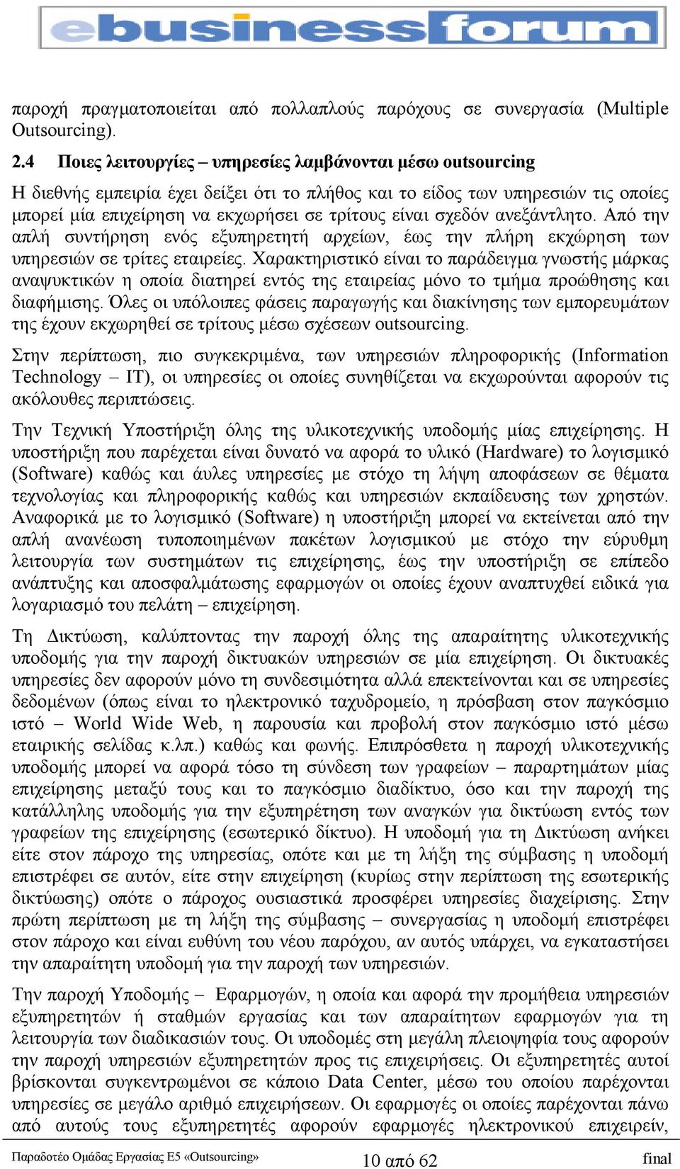 σχεδόν ανεξάντλητο. Από την απλή συντήρηση ενός εξυπηρετητή αρχείων, έως την πλήρη εκχώρηση των υπηρεσιών σε τρίτες εταιρείες.