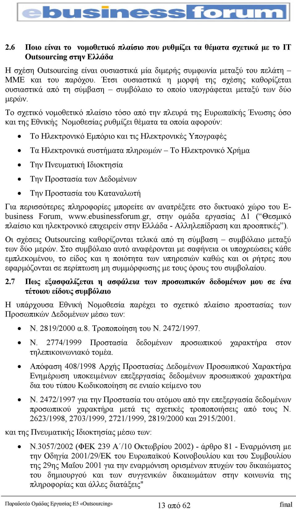 Το σχετικό νοµοθετικό πλαίσιο τόσο από την πλευρά της Ευρωπαϊκής Ένωσης όσο και της Εθνικής Νοµοθεσίας ρυθµίζει θέµατα τα οποία αφορούν: Το Ηλεκτρονικό Εµπόριο και τις Ηλεκτρονικές Υπογραφές Τα