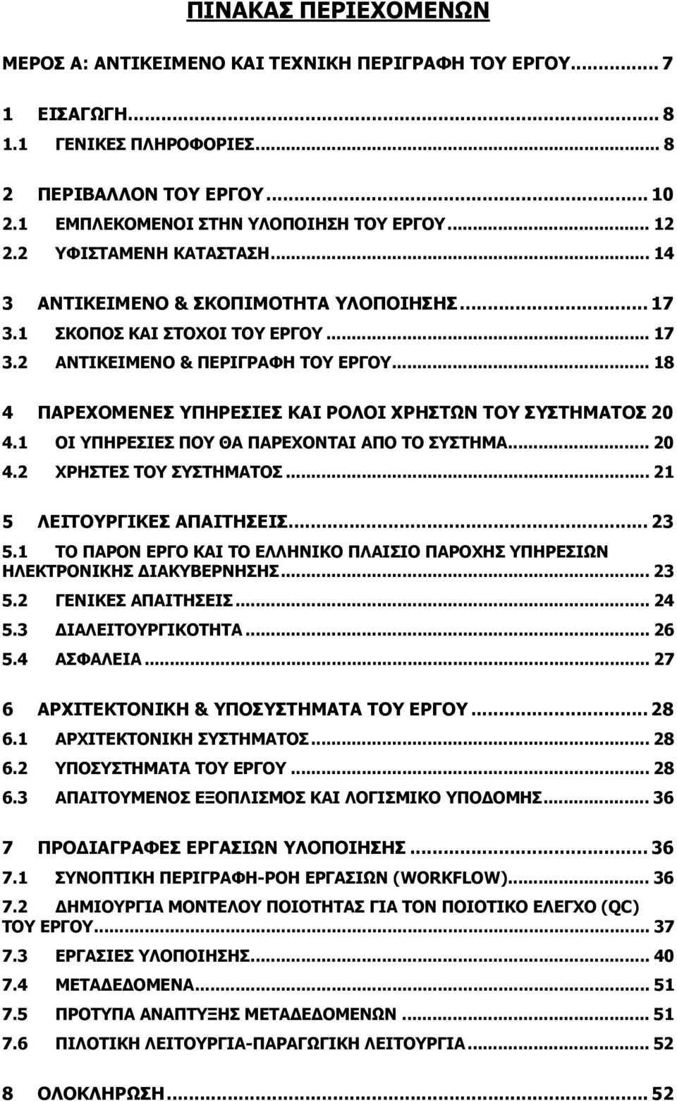 .. 18 4 ΠΑΡΕΧΟΜΕΝΕΣ ΥΠΗΡΕΣΙΕΣ ΚΑΙ ΡΟΛΟΙ ΧΡΗΣΤΩΝ ΤΟΥ ΣΥΣΤΗΜΑΤΟΣ 20 4.1 ΟΙ ΥΠΗΡΕΣΙΕΣ ΠΟΥ ΘΑ ΠΑΡΕΧΟΝΤΑΙ ΑΠΟ ΤΟ ΣΥΣΤΗΜΑ... 20 4.2 ΧΡΗΣΤΕΣ ΤΟΥ ΣΥΣΤΗΜΑΤΟΣ... 21 5 ΛΕΙΤΟΥΡΓΙΚΕΣ ΑΠΑΙΤΗΣΕΙΣ... 23 5.