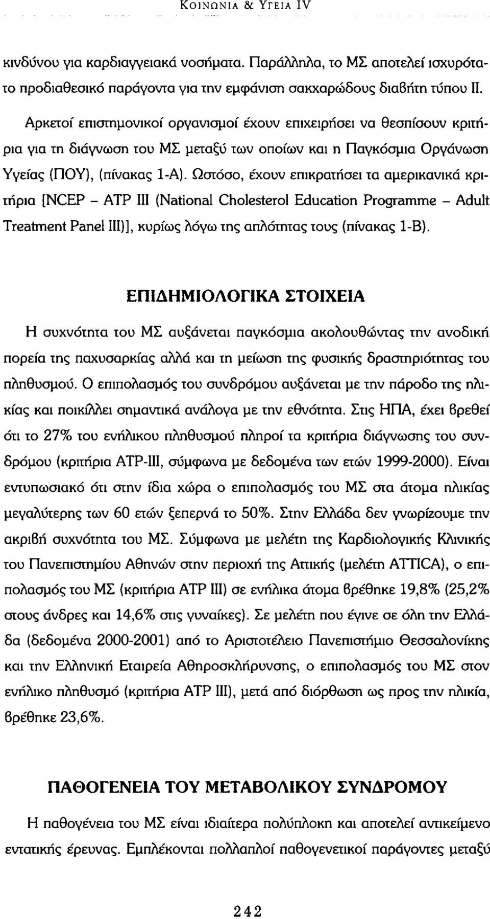 Ωστόσο, έχουν επικρατήσει τα αμερικανικά κριτήρια [NCEP - ATP III (National Cholesterol Education Programme - Adult Treatment Panel III)], κυρίως λόγω της απλότητας τους (πίνακας 1-Β).