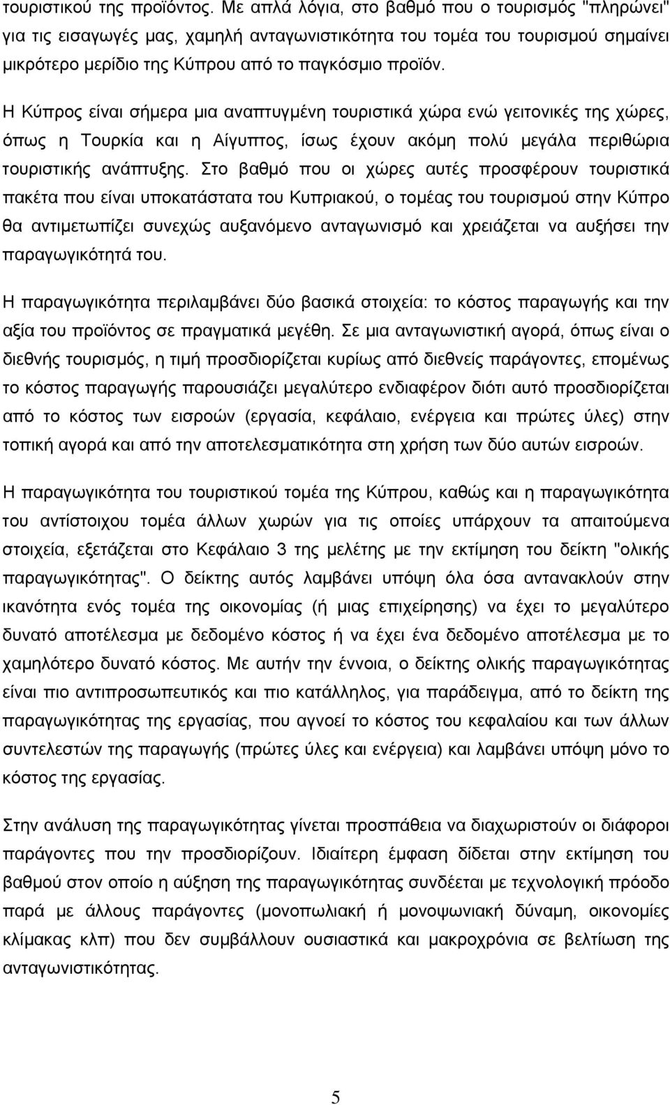 Η Κύπρος είναι σήμερα μια αναπτυγμένη τουριστικά χώρα ενώ γειτονικές της χώρες, όπως η Τουρκία και η Αίγυπτος, ίσως έχουν ακόμη πολύ μεγάλα περιθώρια τουριστικής ανάπτυξης.