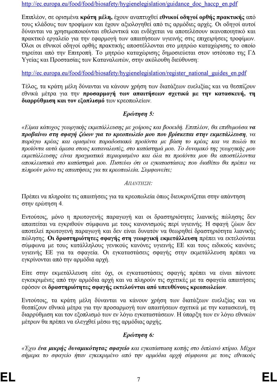 Οι οδηγοί αυτοί δύνανται να χρησιμοποιούνται εθελοντικά και ενδέχεται να αποτελέσουν ικανοποιητικό και πρακτικό εργαλείο για την εφαρμογή των απαιτήσεων υγιεινής στις επιχειρήσεις τροφίμων.