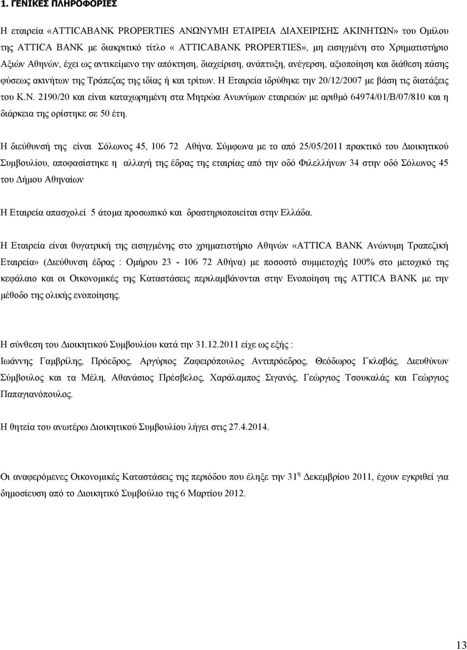 Η Εταιρεία ιδρύθηκε την 20/12/2007 με βάση τις διατάξεις του Κ.Ν. 2190/20 και είναι καταχωρημένη στα Μητρώα Ανωνύμων εταιρειών με αριθμό 64974/01/Β/07/810 και η διάρκεια της ορίστηκε σε 50 έτη.