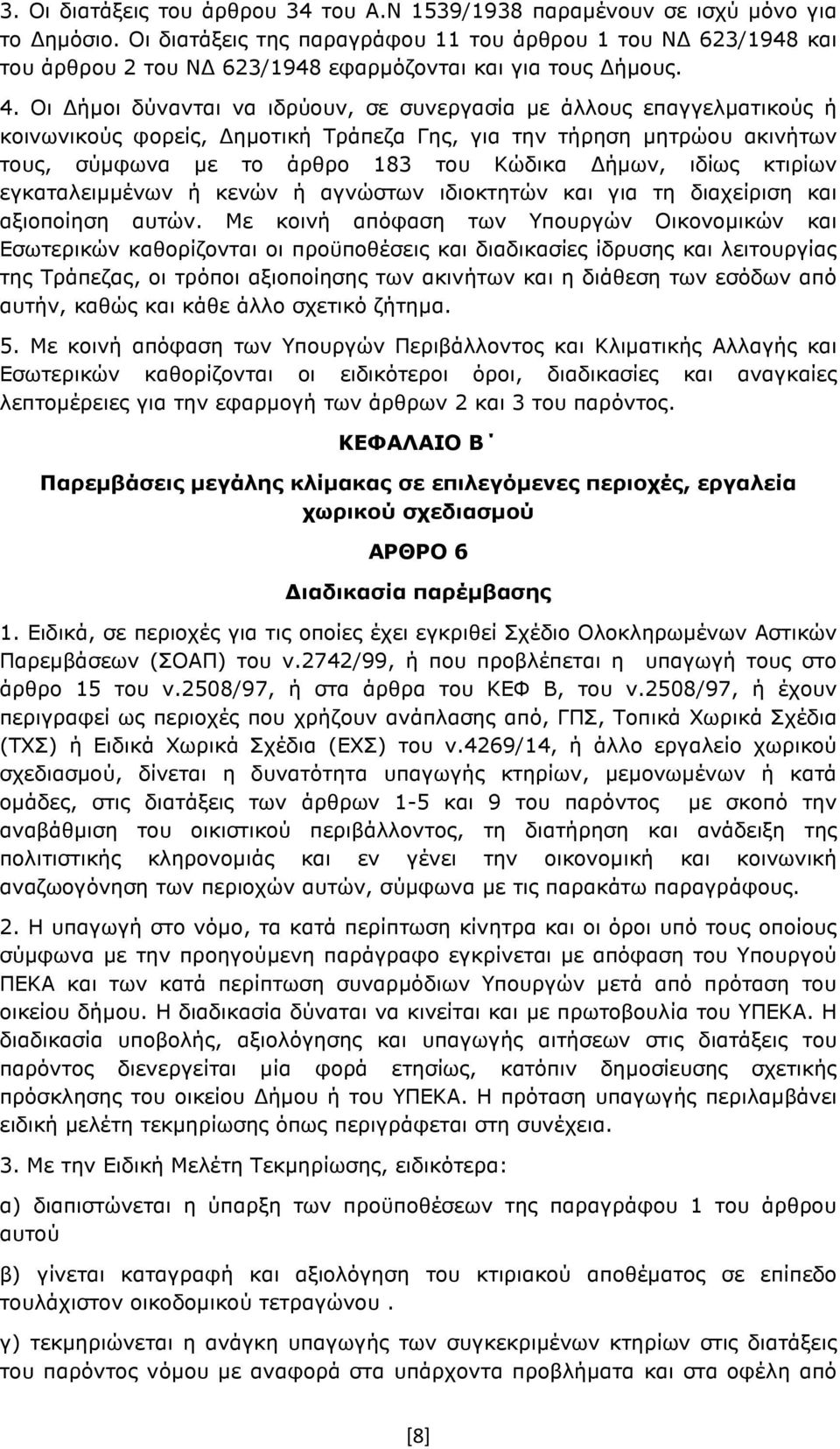 Οι ήµοι δύνανται να ιδρύουν, σε συνεργασία µε άλλους επαγγελµατικούς ή κοινωνικούς φορείς, ηµοτική Τράπεζα Γης, για την τήρηση µητρώου ακινήτων τους, σύµφωνα µε το άρθρο 183 του Κώδικα ήµων, ιδίως