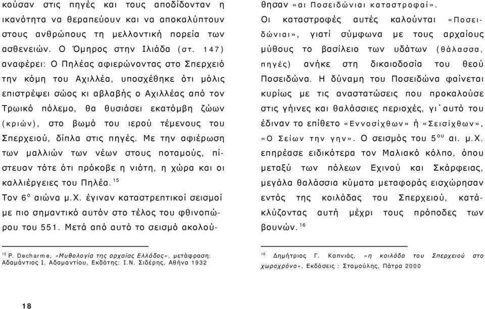 του ιερού τέμενους του Σπερχειού, δίπλα στις πηγές. Με την αφιέρωση των μαλλιών των νέων στους ποταμούς, πίστευαν τότε ότι πρόκοβε η νιότη, η χώρα και οι καλλιέργειες του Πηλέα. 15 Τον 6 ο αιώνα μ.χ. έγιναν καταστρεπτικοί σεισμοί με πιο σημαντικό αυτόν στο τέλος του φθινοπώρου του 551.