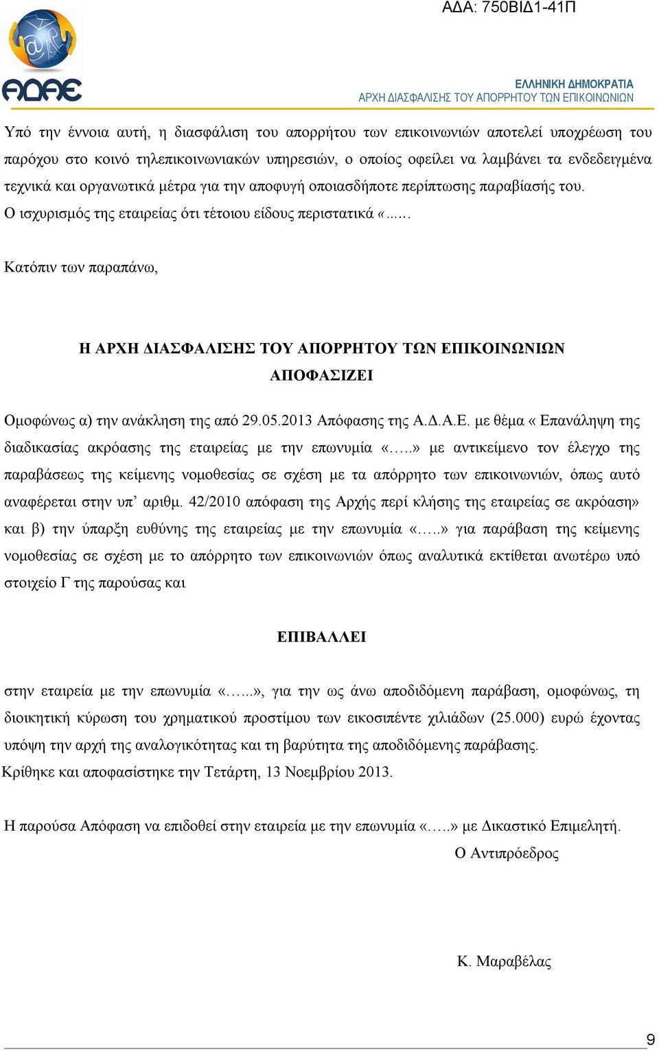 .. Κατόπιν των παραπάνω, Η ΑΠΟΦΑΣΙΖΕΙ Ομοφώνως α) την ανάκληση της από 29.05.2013 Απόφασης της Α.Δ.Α.Ε. με θέμα «Επανάληψη της διαδικασίας ακρόασης της εταιρείας με την επωνυμία «.