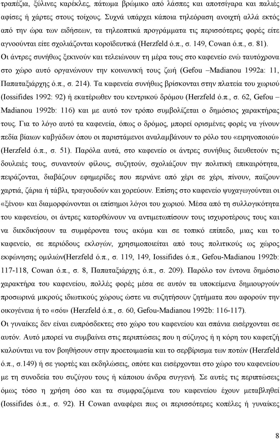 149, Cowan ό.π., σ. 81). Οι άντρες συνήθως ξεκινούν και τελειώνουν τη μέρα τους στο καφενείο ενώ ταυτόχρονα στο χώρο αυτό οργανώνουν την κοινωνική τους ζωή (Gefou Madianou 1992a: 11, Παπαταξιάρχης ό.