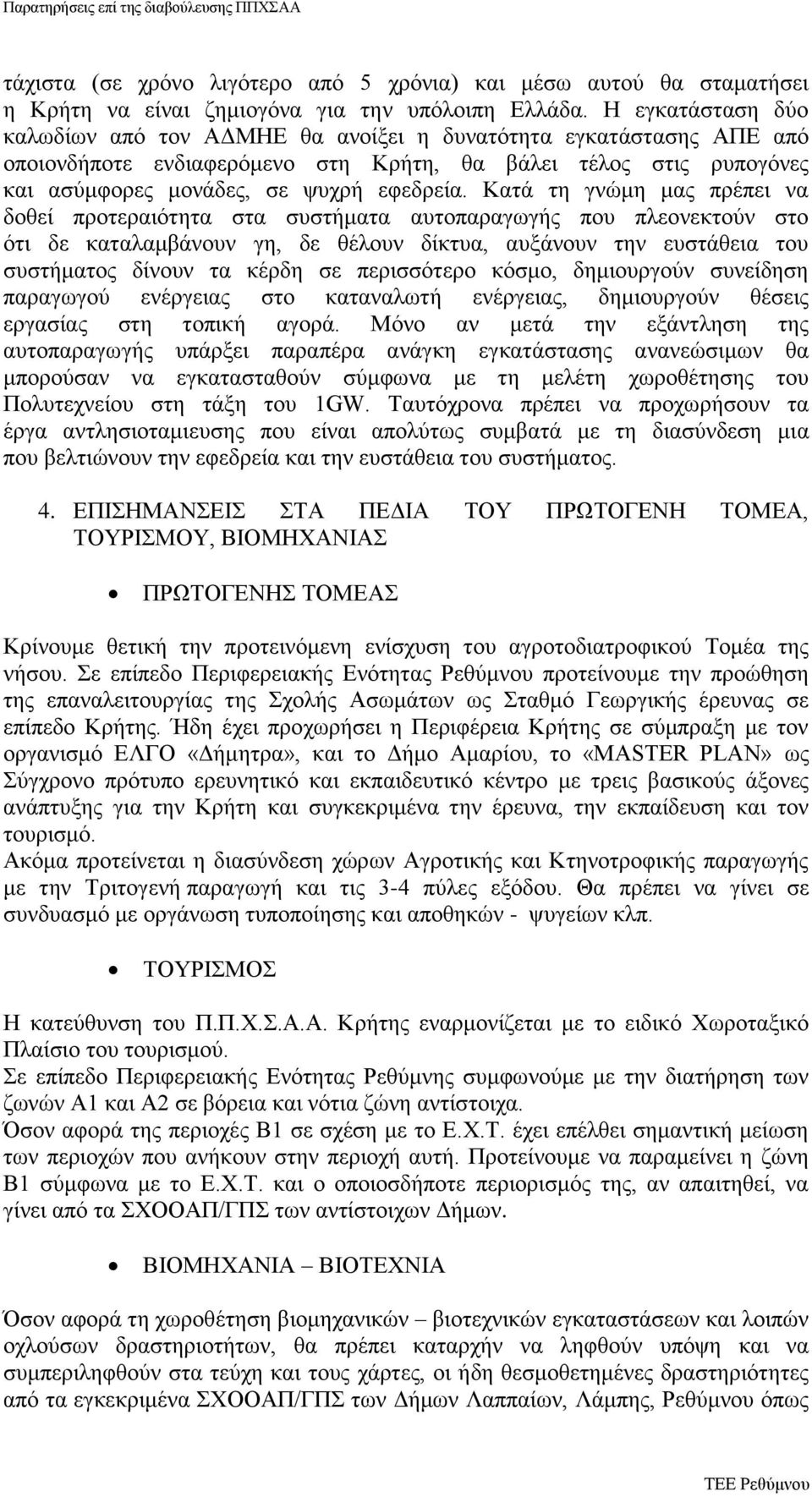 Κατά τη γνώμη μας πρέπει να δοθεί προτεραιότητα στα συστήματα αυτοπαραγωγής που πλεονεκτούν στο ότι δε καταλαμβάνουν γη, δε θέλουν δίκτυα, αυξάνουν την ευστάθεια του συστήματος δίνουν τα κέρδη σε