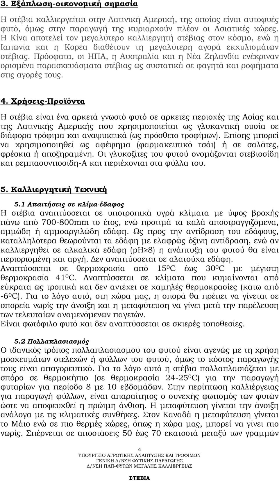 Πρόσφατα, οι ΗΠΑ, η Αυστραλία και η Νέα Ζηλανδία ενέκριναν ορισμένα παρασκευάσματα στέβιας ως συστατικά σε φαγητά και ροφήματα στις αγορές τους. 4.