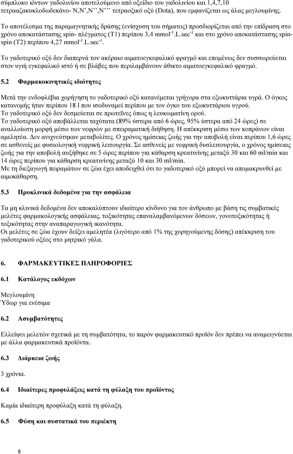 sec -1 και στο χρόνο αποκατάστασης spinspin (T2) περίπου 4,27 mmol -1.L.sec -1. Το γαδοτερικό οξύ δεν διαπερνά τον ακέραιο αιματοεγκεφαλικό φραγμό και επομένως δεν συσσωρεύεται στον υγιή εγκεφαλικό ιστό ή σε βλάβες που περιλαμβάνουν άθικτο αιματοεγκεφαλικό φραγμό.