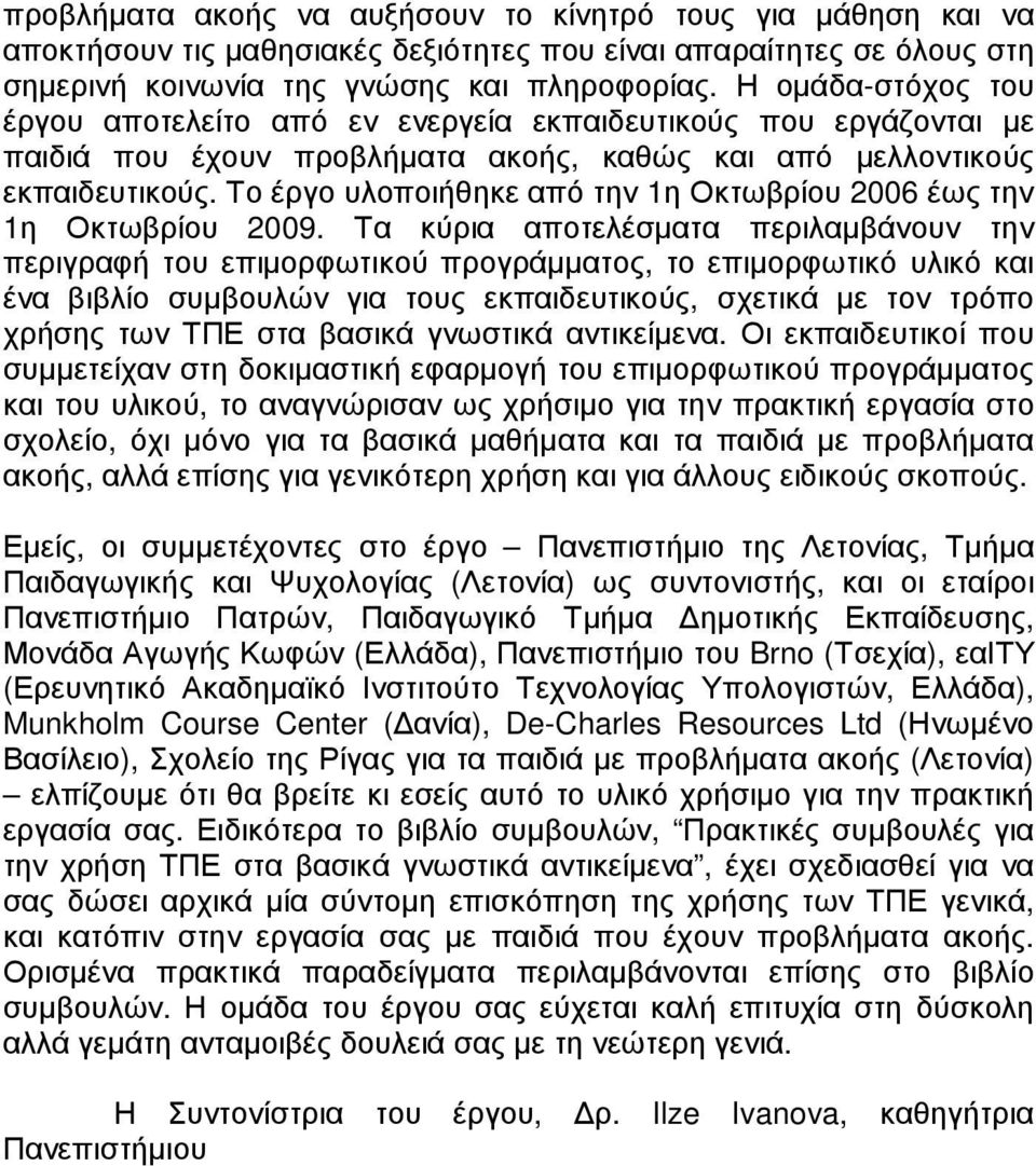 Το έργο υλοποιήθηκε από την 1η Οκτωβρίου 2006 έως την 1η Οκτωβρίου 2009.