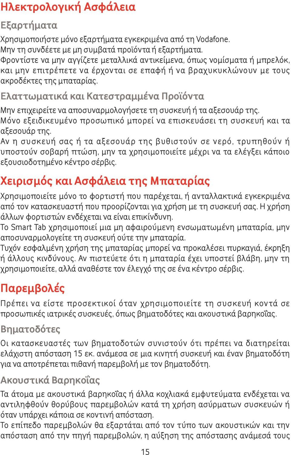 Ελαττωματικά και Κατεστραμμένα Προϊόντα Μην επιχειρείτε να αποσυναρμολογήσετε τη συσκευή ή τα αξεσουάρ της. Μόνο εξειδικευμένο προσωπικό μπορεί να επισκευάσει τη συσκευή και τα αξεσουάρ της.