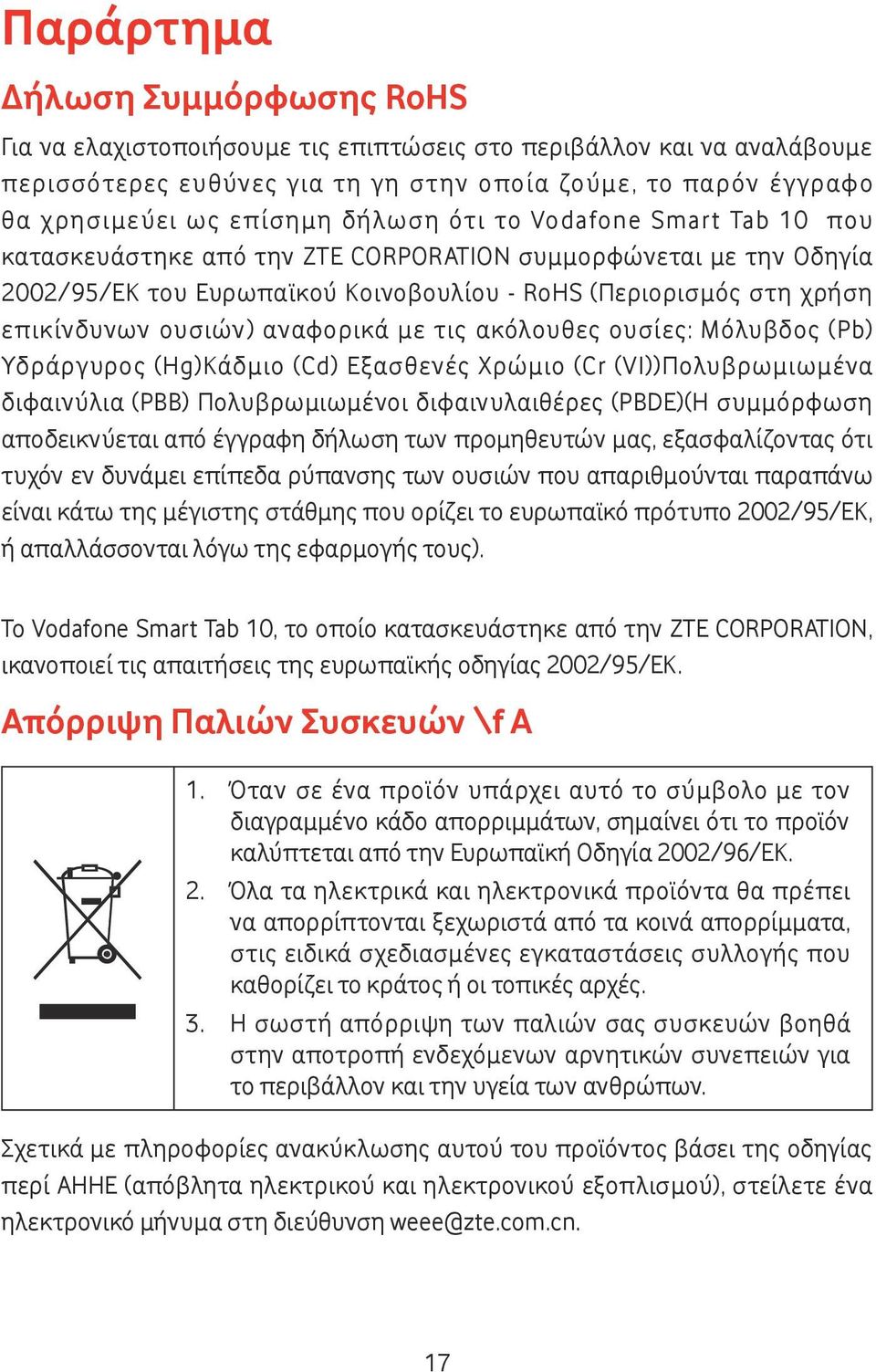 αναφορικά με τις ακόλουθες ουσίες: Μόλυβδος (Pb) Υδράργυρος (Hg)Κάδμιο (Cd) Εξασθενές Χρώμιο (Cr (VI))Πολυβρωμιωμένα διφαινύλια (PBB) Πολυβρωμιωμένοι διφαινυλαιθέρες (PBDE)(Η συμμόρφωση αποδεικνύεται