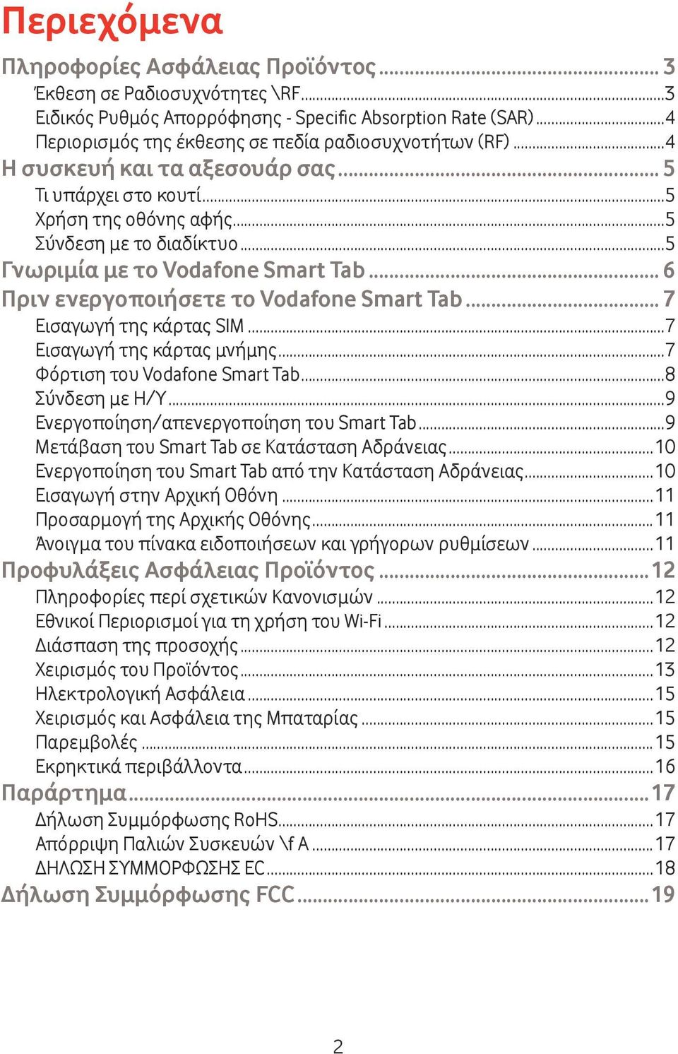 .. 7 Εισαγωγή της κάρτας SIM...7 Εισαγωγή της κάρτας μνήμης...7 Φόρτιση του Vodafone Smart Tab...8 Σύνδεση με Η/Υ...9 Ενεργοποίηση/απενεργοποίηση του Smart Tab.