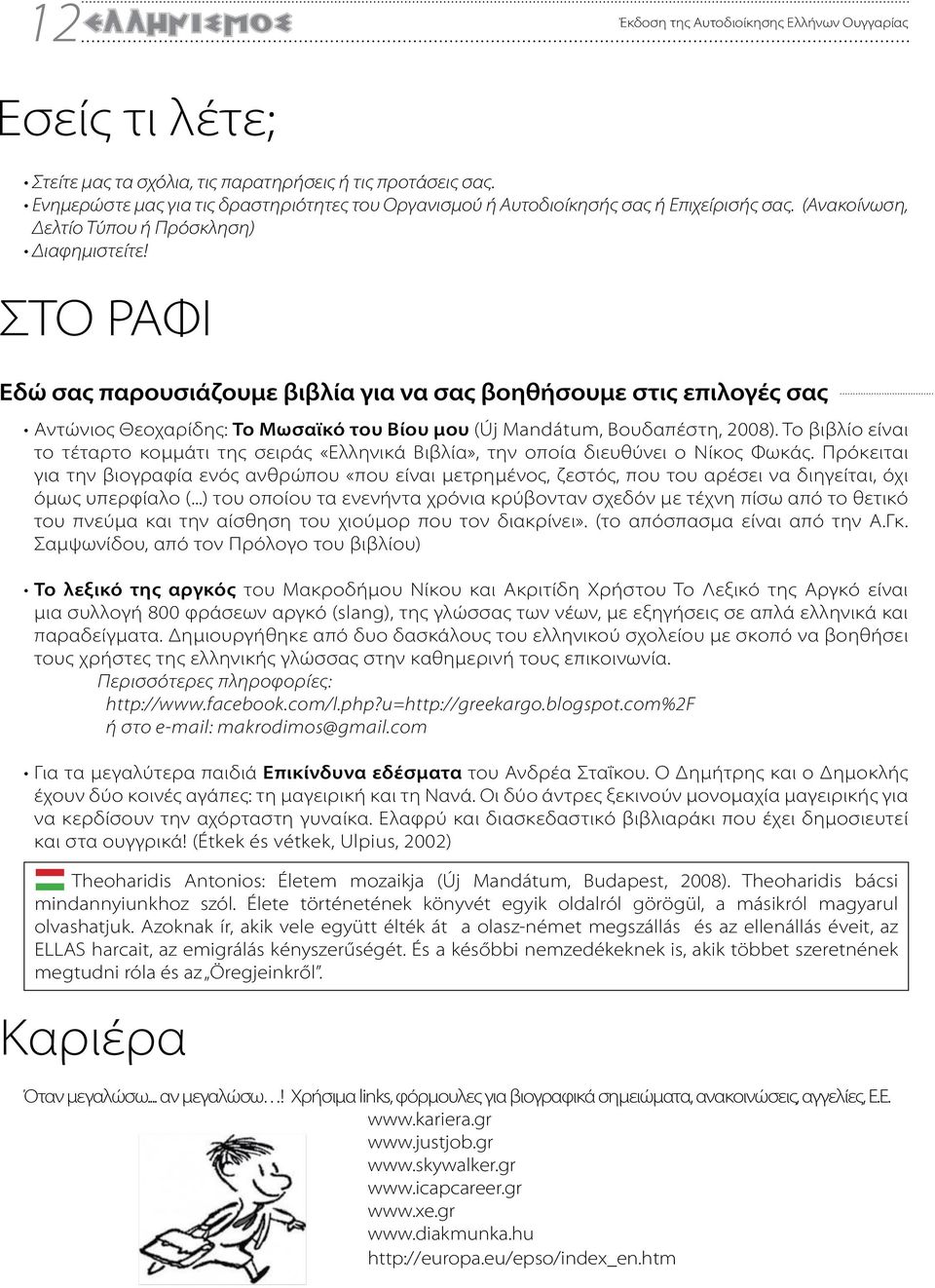 ΣΤΟ ΡΑΦΙ Εδώ σας παρουσιάζουμε βιβλία για να σας βοηθήσουμε στις επιλογές σας Αντώνιος Θεοχαρίδης: Το Μωσαϊκό του Βίου μου (Új Mandátum, Βουδαπέστη, 2008).