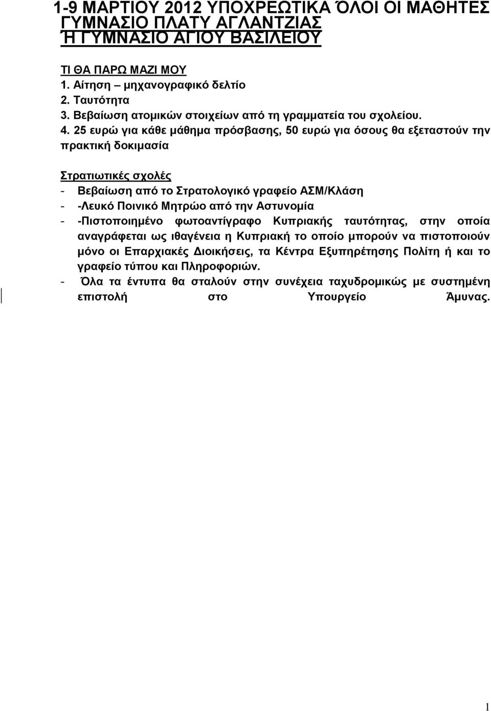 25 ευρώ για κάθε μάθημα πρόσβασης, 50 ευρώ για όσους θα εξεταστούν την πρακτική δοκιμασία Στρατιωτικές σχολές - Βεβαίωση από το Στρατολογικό γραφείο ΑΣΜ/Κλάση - -Λευκό Ποινικό Μητρώο από την