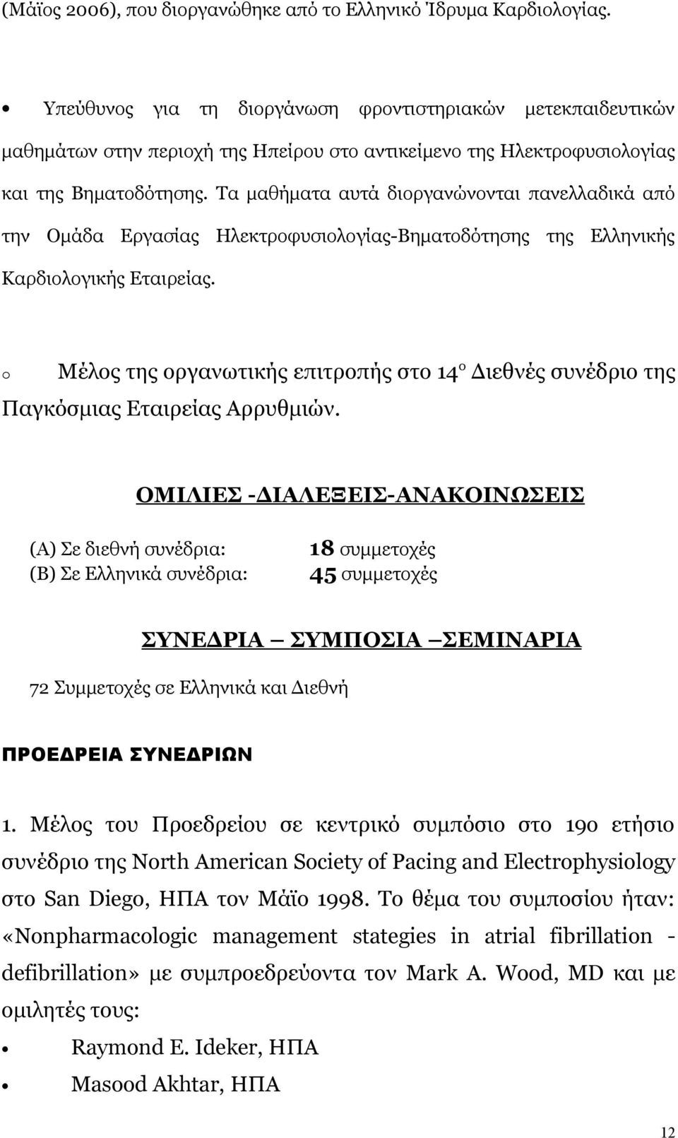 Τα μαθήματα αυτά διοργανώνονται πανελλαδικά από την Ομάδα Εργασίας Ηλεκτροφυσιολογίας-Βηματοδότησης της Ελληνικής Καρδιολογικής Εταιρείας.