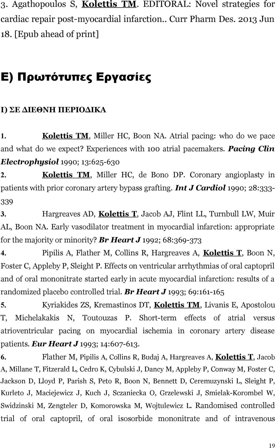 Pacing Clin Electrophysiol 990; 3:625-630 2. Kolettis TM, Miller HC, de Bono DP. Coronary angioplasty in patients with prior coronary artery bypass grafting. Int J Cardiol 990; 28:333339 3.