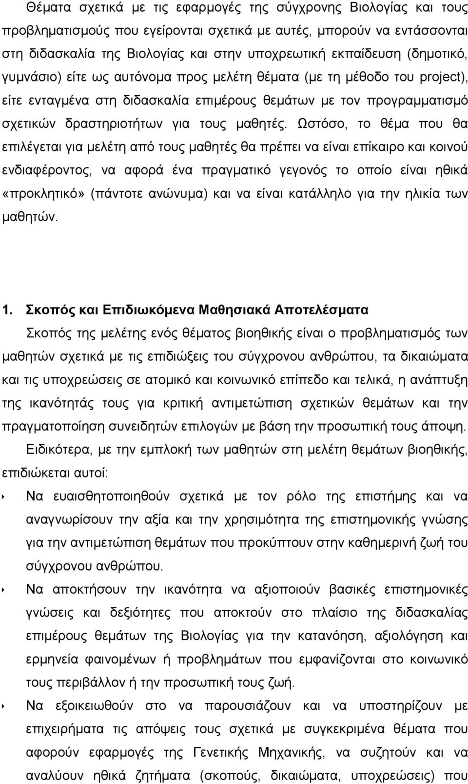 Ωστόσο, το θέμα που θα επιλέγεται για μελέτη από τους μαθητές θα πρέπει να είναι επίκαιρο και κοινού ενδιαφέροντος, να αφορά ένα πραγματικό γεγονός το οποίο είναι ηθικά «προκλητικό» (πάντοτε ανώνυμα)