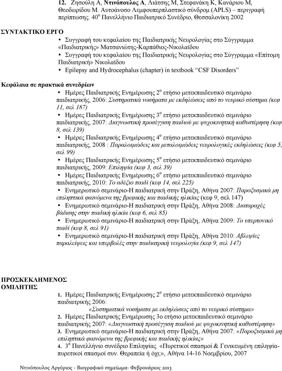 κεφαλαίου της Παιδιατρικής Νευρολογίας στο Σύγγραµµα «Επίτοµη Παιδιατρική» Νικολαϊδου Epilepsy and Hydrocephalus (chapter) in textbook CSF Disorders Κεφάλαια σε πρακτικά συνεδρίων Ηµέρες Παιδιατρικής