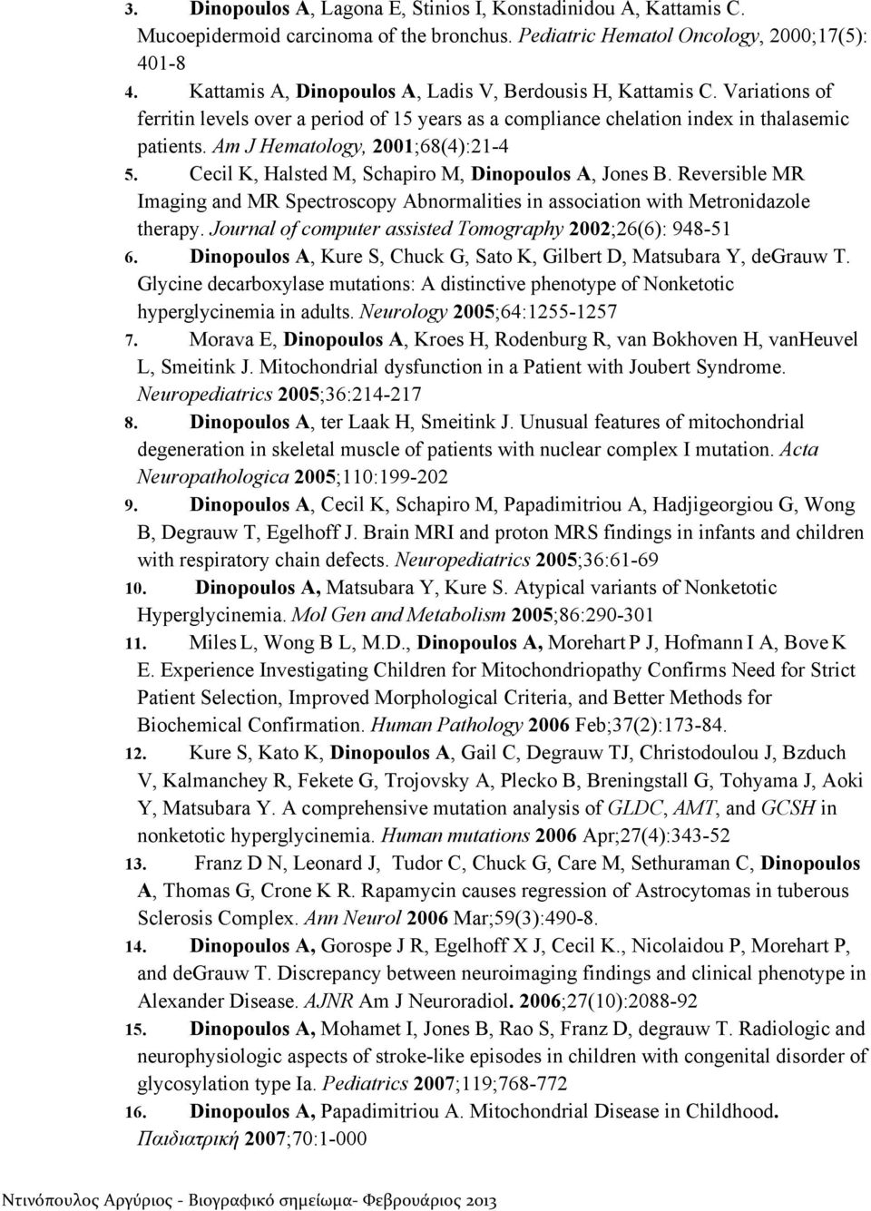 Am J Hematology, 2001;68(4):21-4 5. Cecil K, Halsted M, Schapiro M, Dinopoulos A, Jones B. Reversible MR Imaging and MR Spectroscopy Abnormalities in association with Metronidazole therapy.