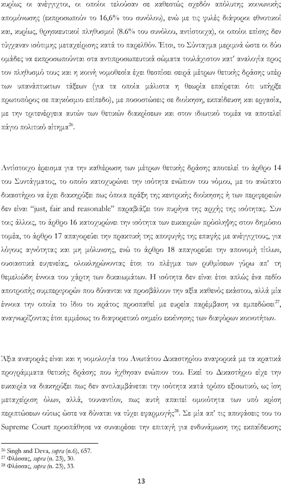 Έτσι, το Σύνταγμα μεριμνά ώστε οι δύο ομάδες να εκπροσωπούνται στα αντιπροσωπευτικά σώματα τουλάχιστον κατ αναλογία προς τον πληθυσμό τους και η κοινή νομοθεσία έχει θεσπίσει σειρά μέτρων θετικής