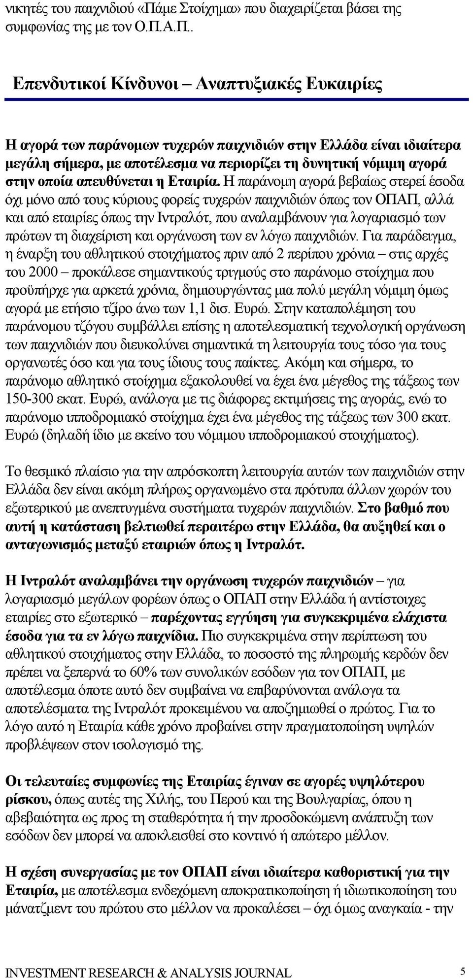 Α.Π.. Επενδυτικοί Κίνδυνοι Αναπτυξιακές Ευκαιρίες Η αγορά των παράνομων τυχερών παιχνιδιών στην Ελλάδα είναι ιδιαίτερα μεγάλη σήμερα, με αποτέλεσμα να περιορίζει τη δυνητική νόμιμη αγορά στην οποία