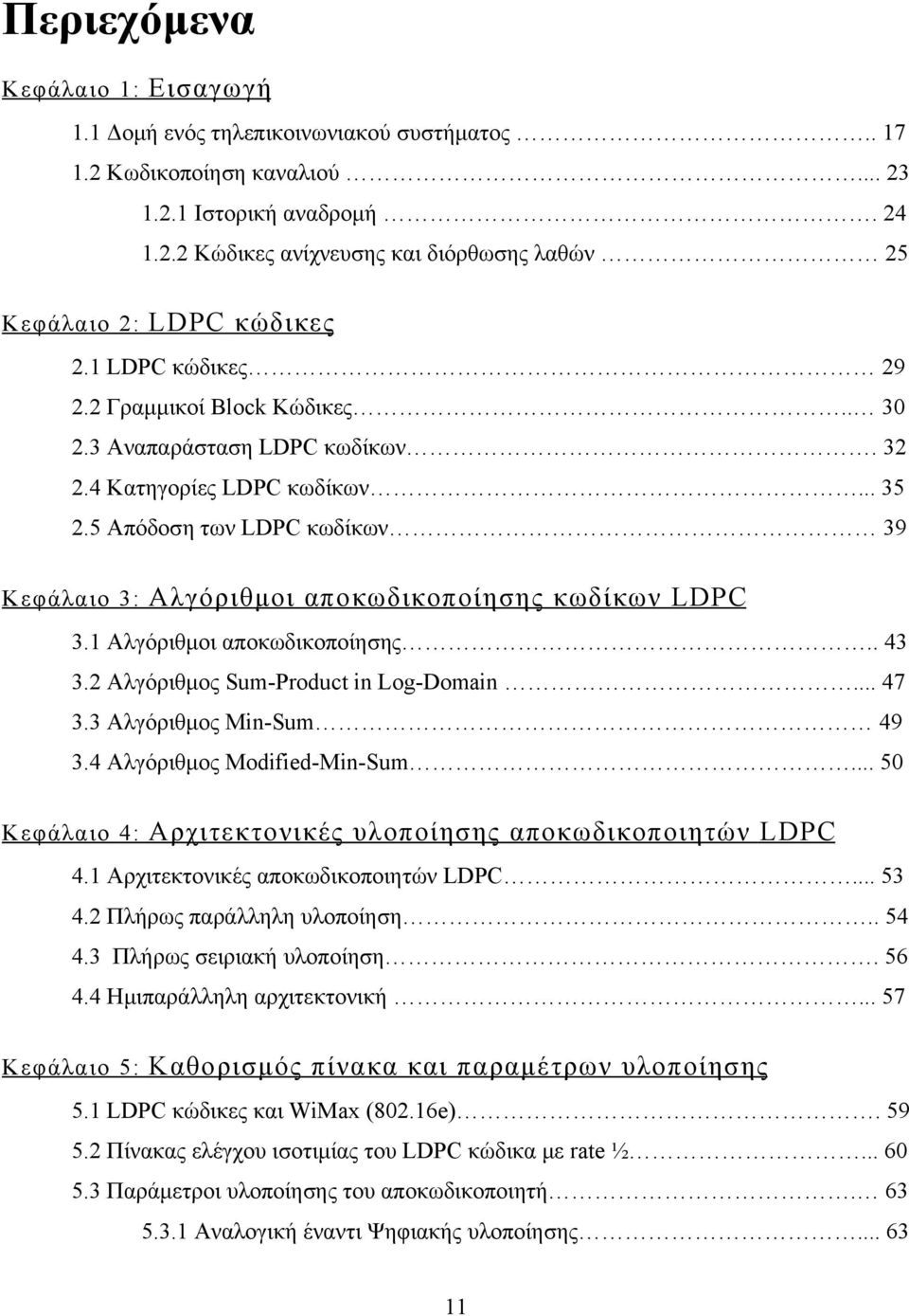 5 Απόδοση των LDPC κωδίκων 39 Κεφάλαιο 3: Αλγόριθμοι αποκωδικοποίησης κωδίκων LDPC 3.1 Αλγόριθμοι αποκωδικοποίησης.. 43 3.2 Αλγόριθμος Sum-Product in Log-Domain... 47 3.3 Αλγόριθμος Min-Sum 49 3.