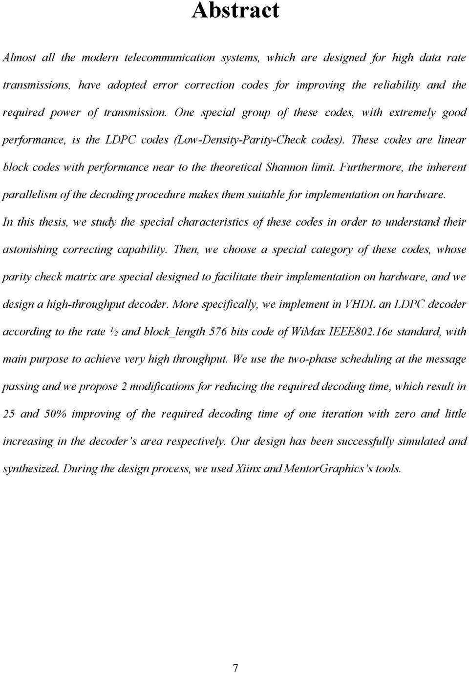 These codes are linear block codes with performance near to the theoretical Shannon limit.