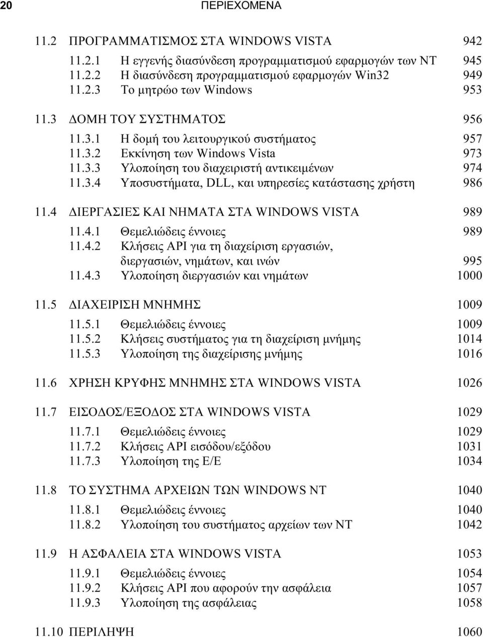 4 ΔΙΕΡΓΑΣΙΕΣ ΚΑΙ ΝΗΜΑΤΑ ΣΤΑ WINDOWS VISTA 989 11.4.1 Θεμελιώδεις έννοιες 989 11.4.2 Κλήσεις API για τη διαχείριση εργασιών, διεργασιών, νημάτων, και ινών 995 11.4.3 Υλοποίηση διεργασιών και νημάτων 1000 11.