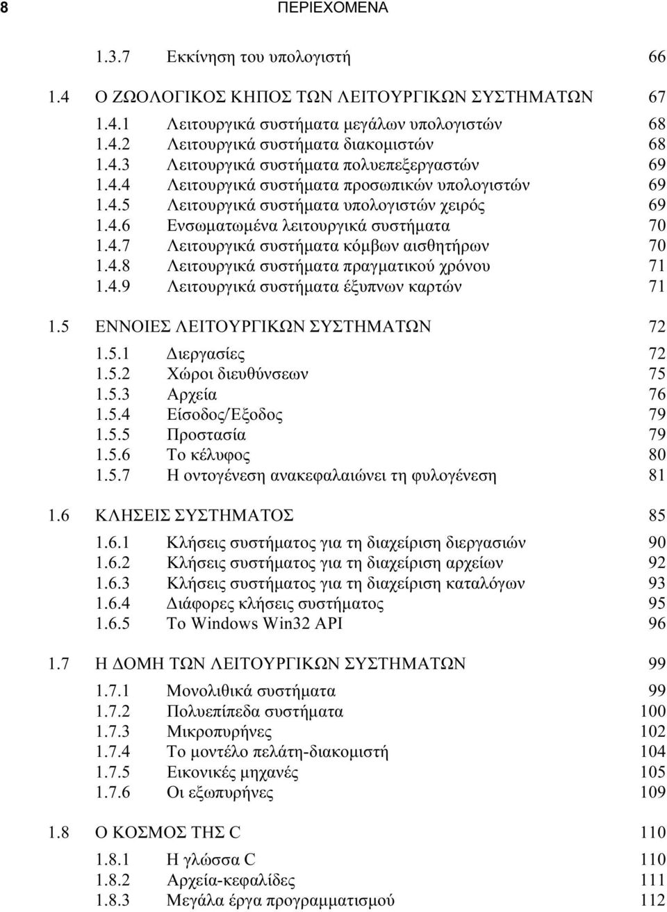 4.9 Λειτουργικά συστήματα έξυπνων καρτών 71 1.5 ΕΝΝΟΙΕΣ ΛΕΙΤΟΥΡΓΙΚΩΝ ΣΥΣΤΗΜΑΤΩΝ 72 1.5.1 Διεργασίες 72 1.5.2 Χώροι διευθύνσεων 75 1.5.3 Αρχεία 76 1.5.4 Είσοδος/Έξοδος 79 1.5.5 Προστασία 79 1.5.6 Το κέλυφος 80 1.