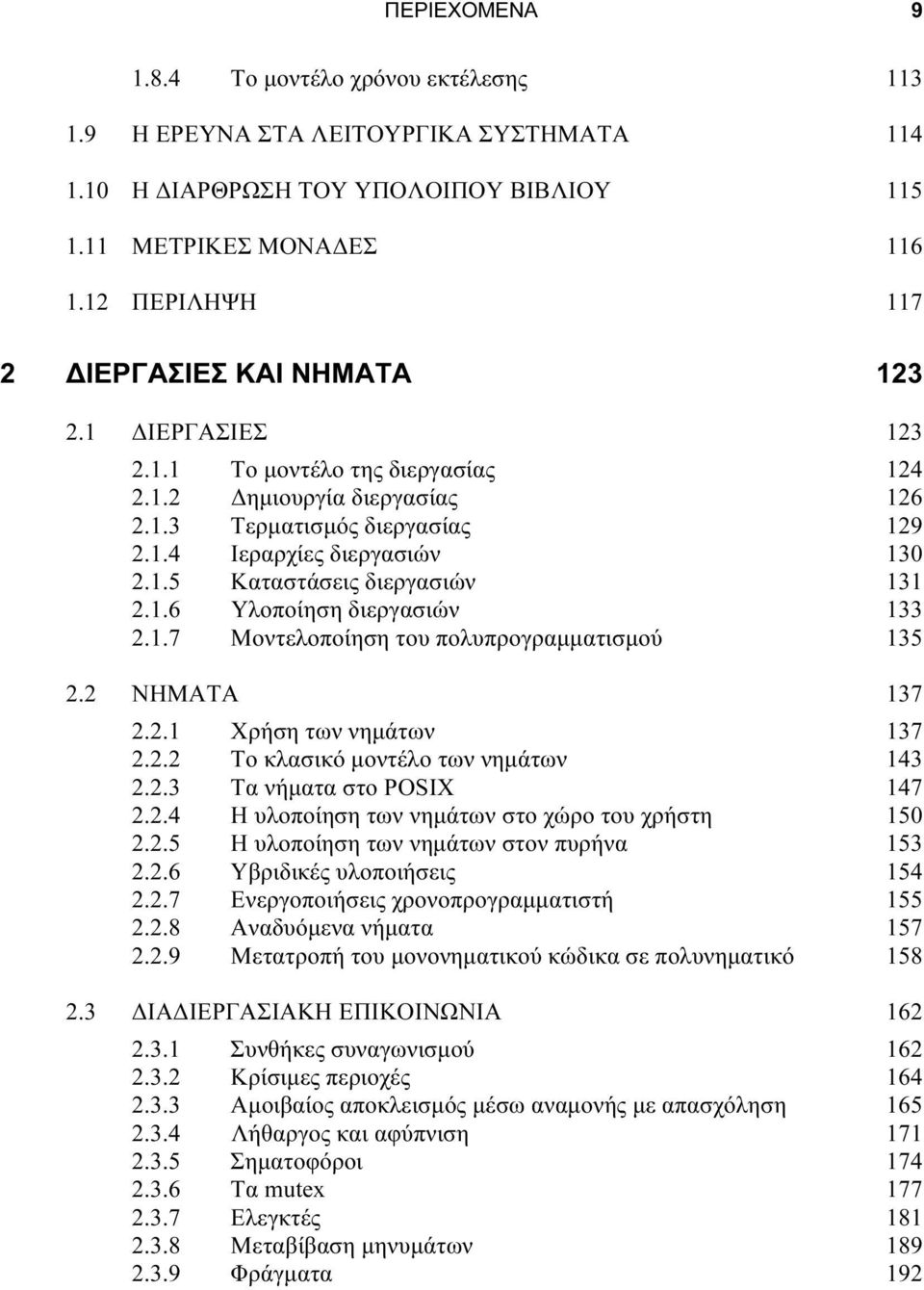 1.6 Υλοποίηση διεργασιών 133 2.1.7 Μοντελοποίηση του πολυπρογραμματισμού 135 2.2 ΝΗΜΑΤΑ 137 2.2.1 Χρήση των νημάτων 137 2.2.2 Το κλασικό μοντέλο των νημάτων 143 2.2.3 Τα νήματα στο POSIX 147 2.2.4 Η υλοποίηση των νημάτων στο χώρο του χρήστη 150 2.