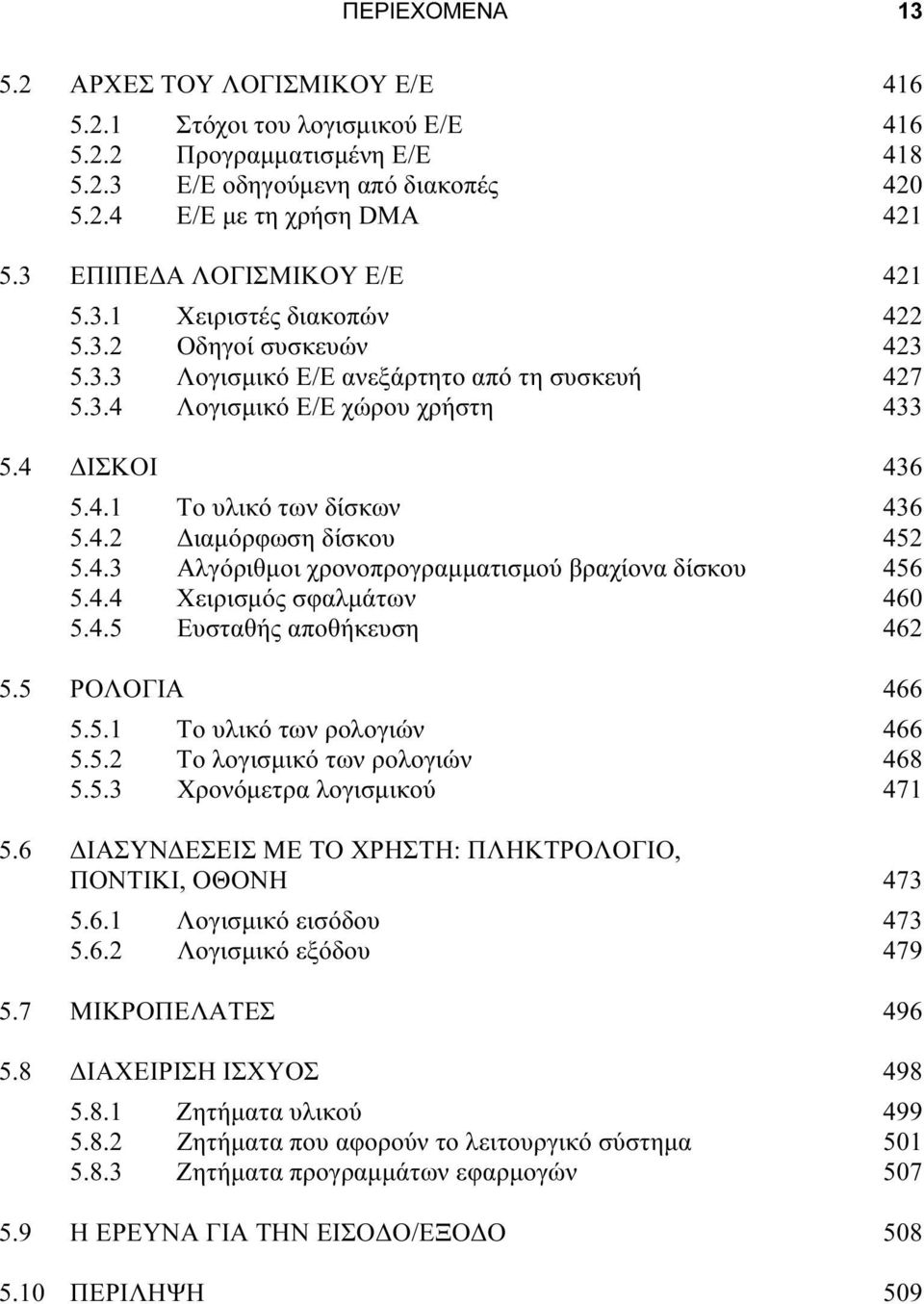 4.2 Διαμόρφωση δίσκου 452 5.4.3 Αλγόριθμοι χρονοπρογραμματισμού βραχίονα δίσκου 456 5.4.4 Χειρισμός σφαλμάτων 460 5.4.5 Ευσταθής αποθήκευση 462 5.5 ΡΟΛΟΓΙΑ 466 5.5.1 Το υλικό των ρολογιών 466 5.5.2 Το λογισμικό των ρολογιών 468 5.