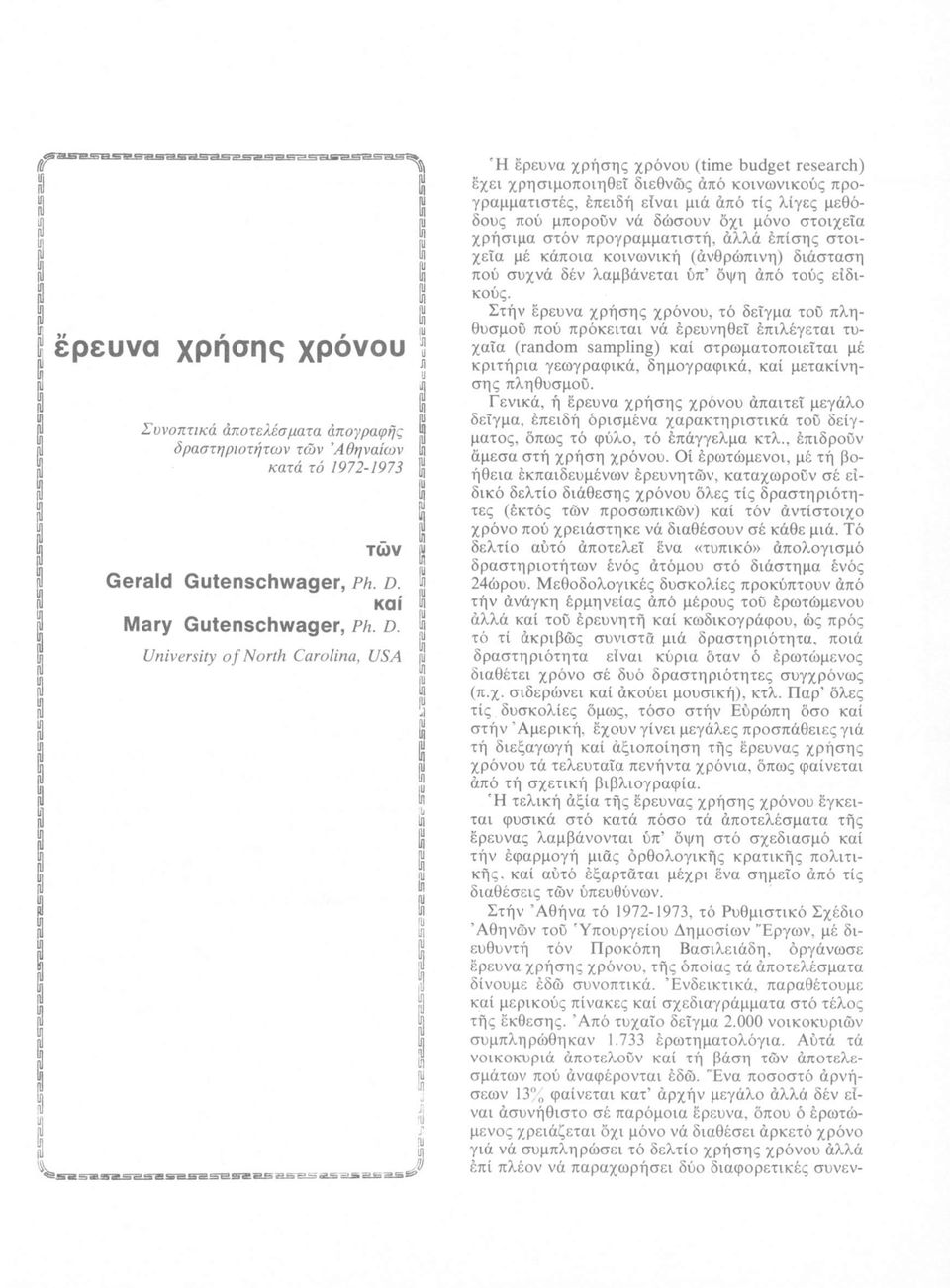 University of North Carolina, USA Ή ερευνά χρήσης χρόνου (time budget research) έχει χρησιμοποιηθεί διεθνώς άπό κοινωνικούς προγραμματιστές, έπειδή είναι μιά άπό τίς λίγες μεθόδους πού μπορούν νά