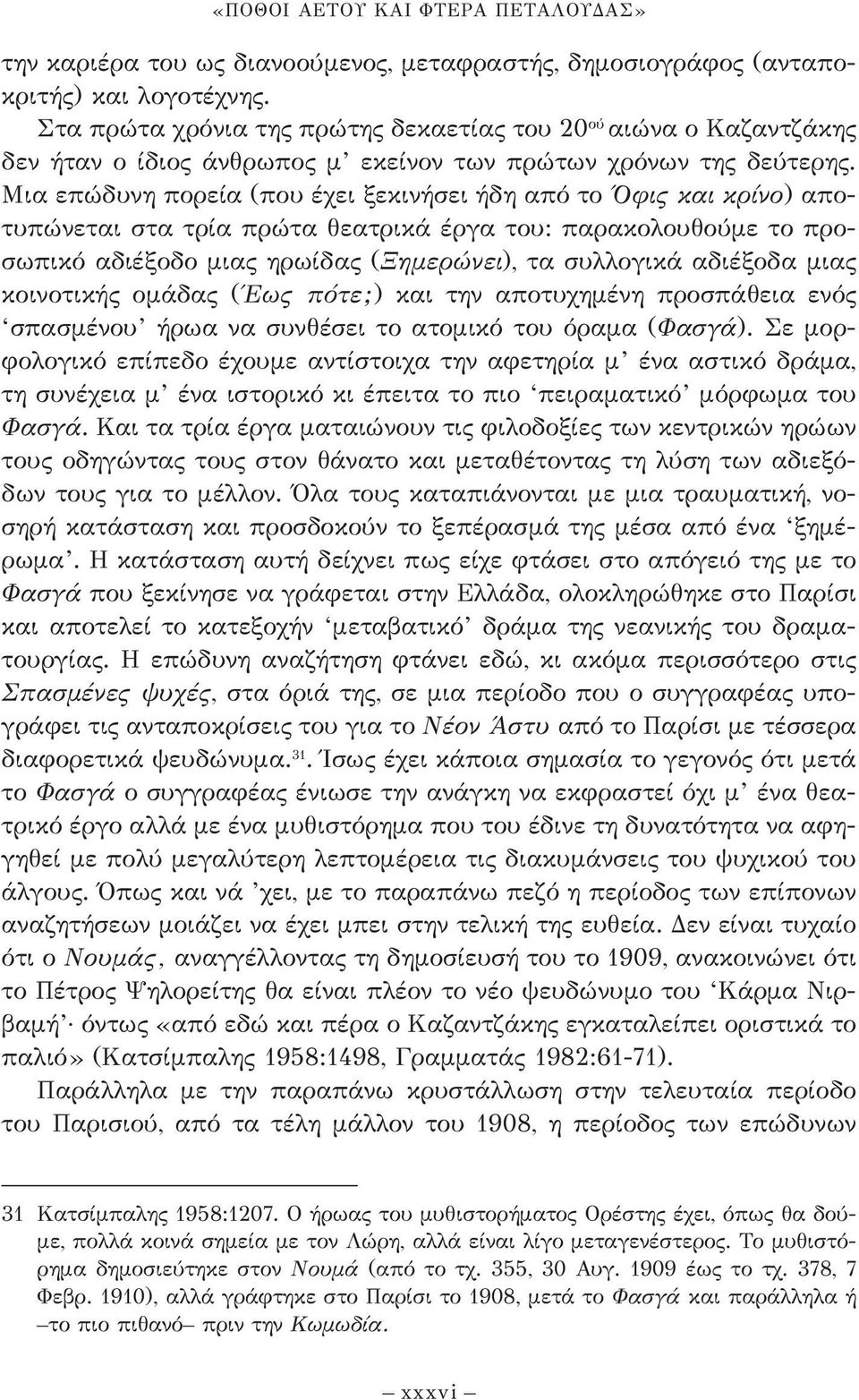 Μια επώδυνη πορεία (που έχει ξεκινήσει ήδη από το Όφις και κρίνο) αποτυπώνεται στα τρία πρώτα θεατρικά έργα του: παρακολουθούμε το προσωπικό αδιέξοδο μια ς ηρωίδας (Ξημερώνει), τα συλλογικά αδιέξοδα