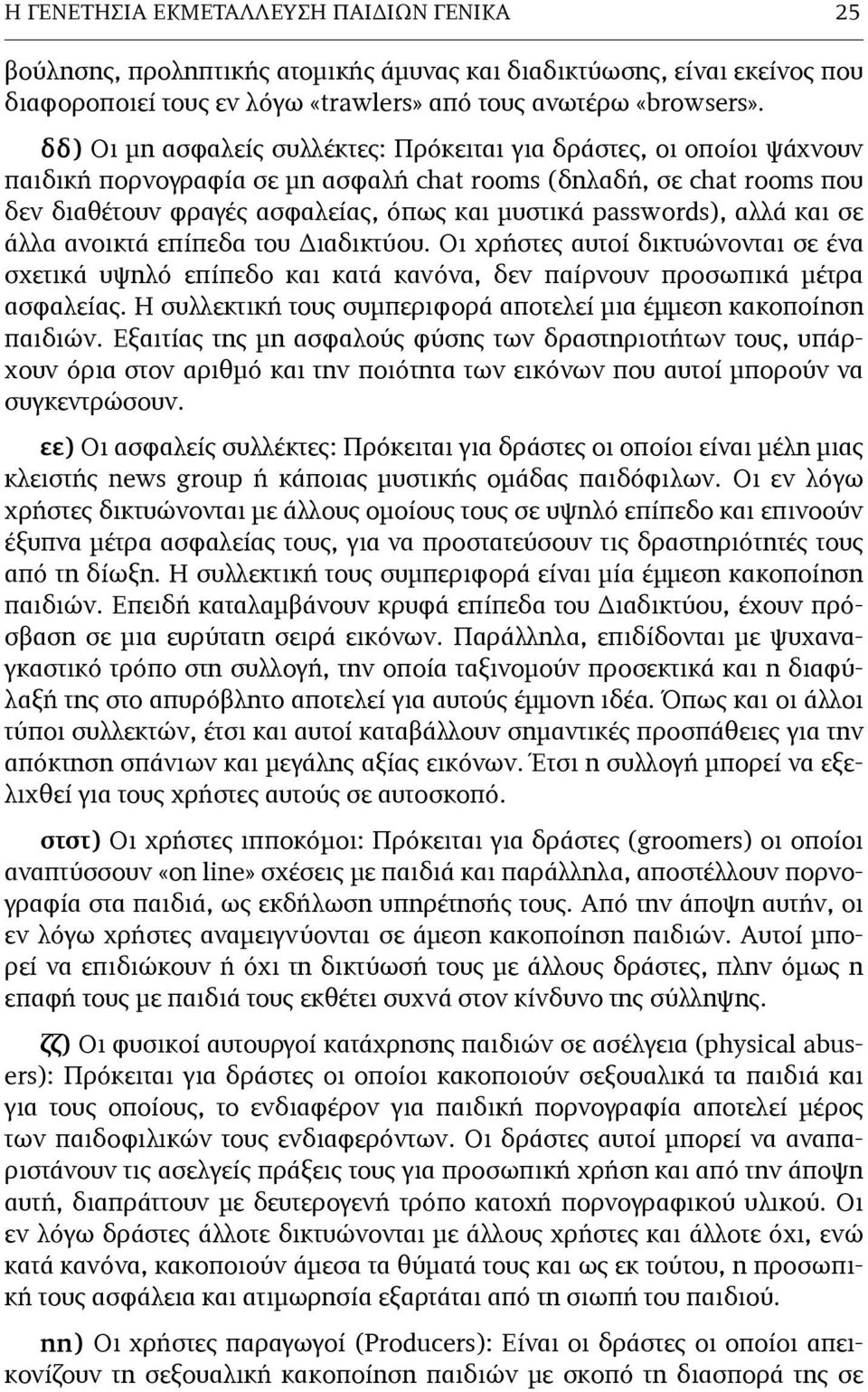 passwords), αλλά και σε άλλα ανοικτά επίπεδα του Διαδικτύου. Οι χρήστες αυτοί δικτυώνονται σε ένα σχετικά υψηλό επίπεδο και κατά κανόνα, δεν παίρνουν προσωπικά µέτρα ασφαλείας.