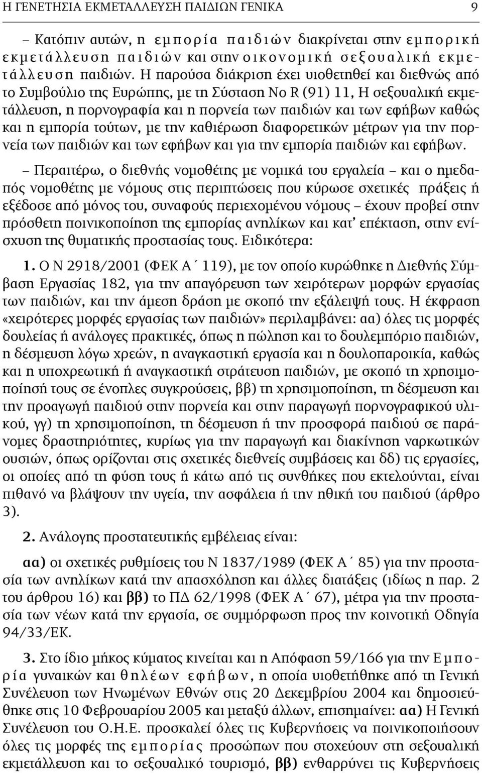 Η παρούσα διάκριση έχει υιοθετηθεί και διεθνώς από το Συµβούλιο της Ευρώπης, µε τη Σύσταση No R (91) 11, Η σεξουαλική εκµετάλλευση, η πορνογραφία και η πορνεία των παιδιών και των εφήβων καθώς και η