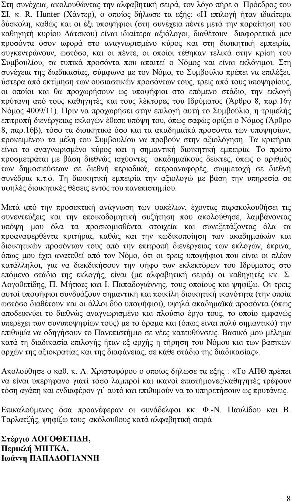 διαθέτουν διαφορετικά μεν προσόντα όσον αφορά στο αναγνωρισμένο κύρος και στη διοικητική εμπειρία, συγκεντρώνουν, ωστόσο, και οι πέντε, οι οποίοι τέθηκαν τελικά στην κρίση του Συμβουλίου, τα τυπικά