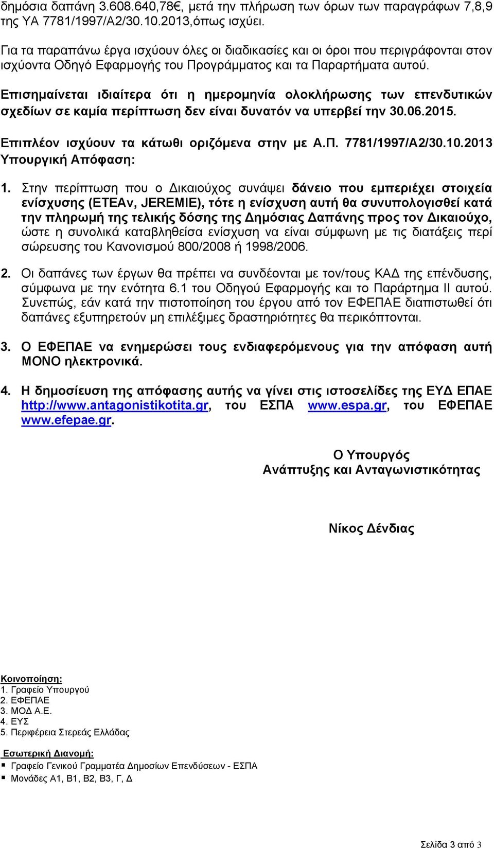 Επισημαίνεται ιδιαίτερα ότι η ημερομηνία ολοκλήρωσης των επενδυτικών σχεδίων σε καμία περίπτωση δεν είναι δυνατόν να υπερβεί την 30.06.2015. Επιπλέον ισχύουν τα κάτωθι οριζόμενα στην με Α.Π.