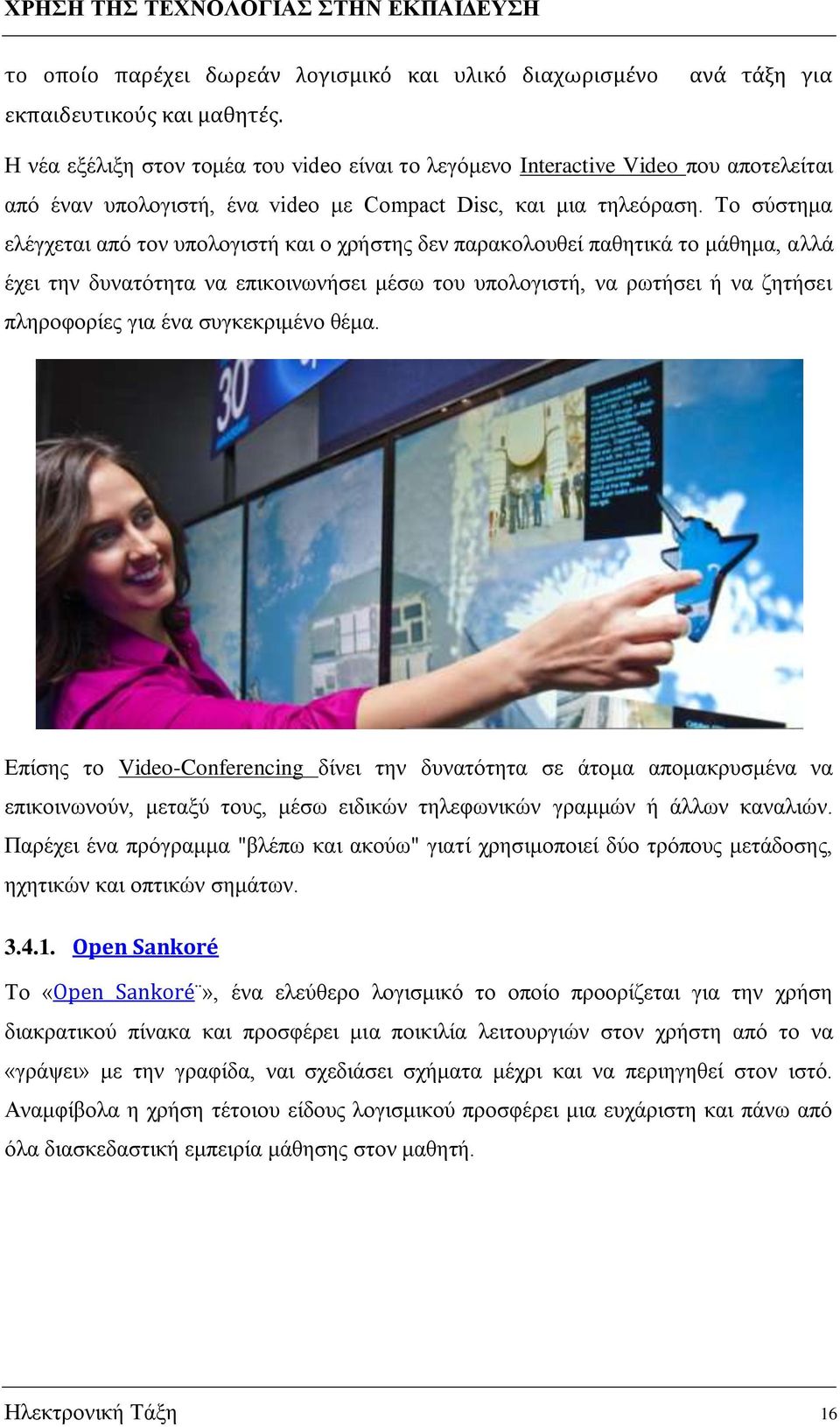 Το σύστημα ελέγχεται από τον υπολογιστή και ο χρήστης δεν παρακολουθεί παθητικά το μάθημα, αλλά έχει την δυνατότητα να επικοινωνήσει μέσω του υπολογιστή, να ρωτήσει ή να ζητήσει πληροφορίες για ένα