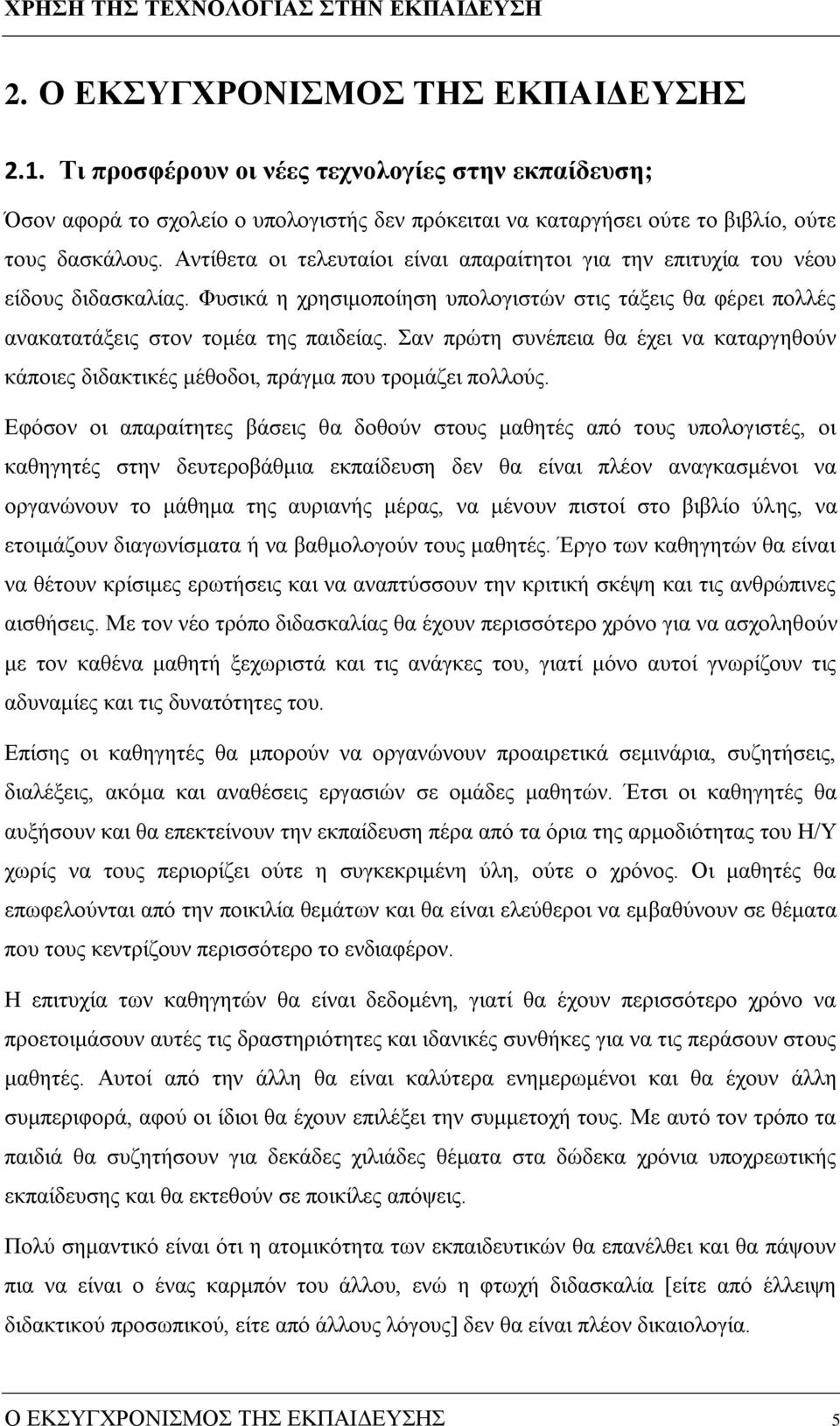 Σαν πρώτη συνέπεια θα έχει να καταργηθούν κάποιες διδακτικές μέθοδοι, πράγμα που τρομάζει πολλούς.