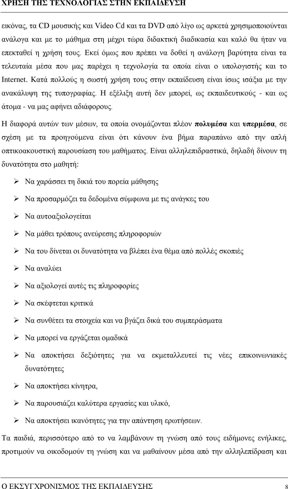 Κατά πολλούς η σωστή χρήση τους στην εκπαίδευση είναι ίσως ισάξια με την ανακάλυψη της τυπογραφίας. Η εξέλιξη αυτή δεν μπορεί, ως εκπαιδευτικούς - και ως άτομα - να μας αφήνει αδιάφορους.