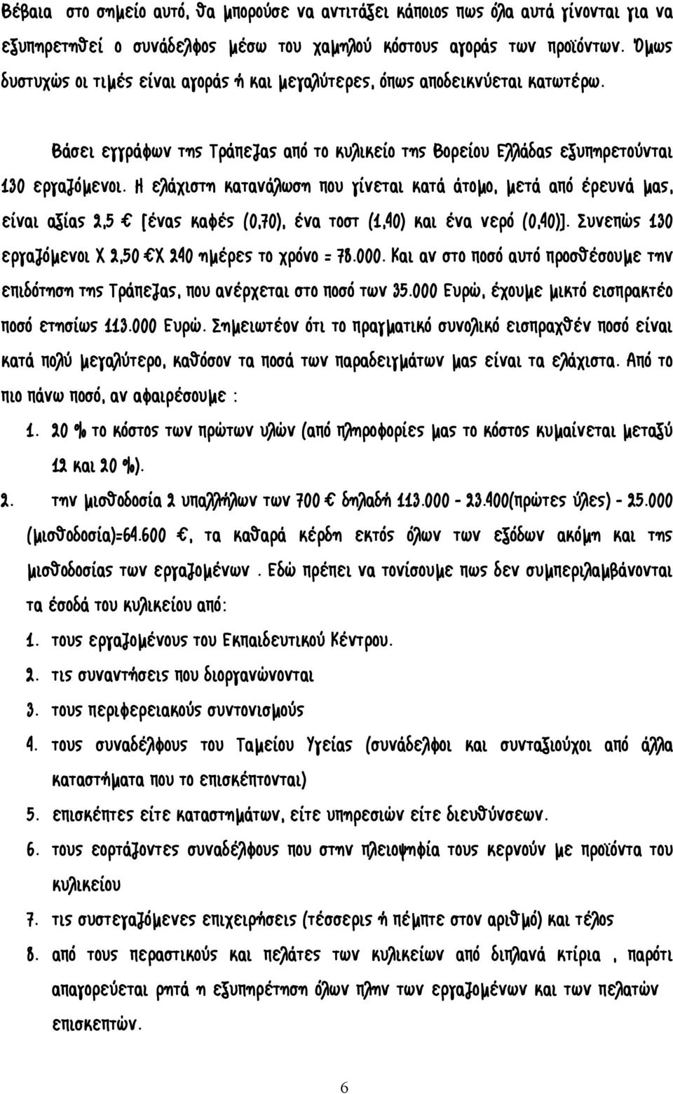 Η ελάχιστη κατανάλωση που γίνεται κατά άτομο, μετά από έρευνά μας, είναι αξίας 2,5 [ένας καφές (0,70), ένα τοστ (1,40) και ένα νερό (0,40)]. Συνεπώς 130 εργαζόμενοι Χ 2,50 Χ 240 ημέρες το χρόνο = 78.