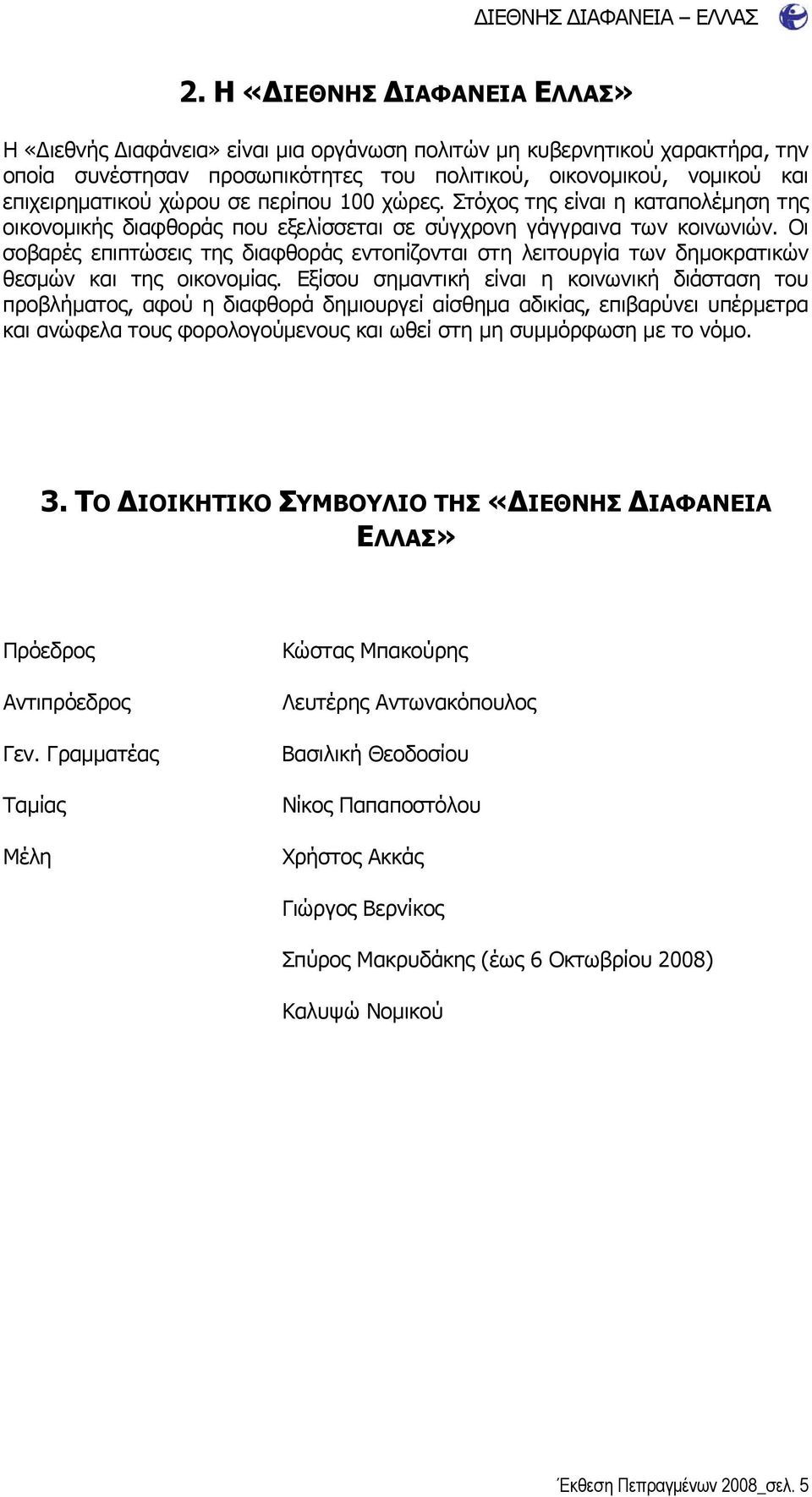 Οι σοβαρές επιπτώσεις της διαφθοράς εντοπίζονται στη λειτουργία των δημοκρατικών θεσμών και της οικονομίας.