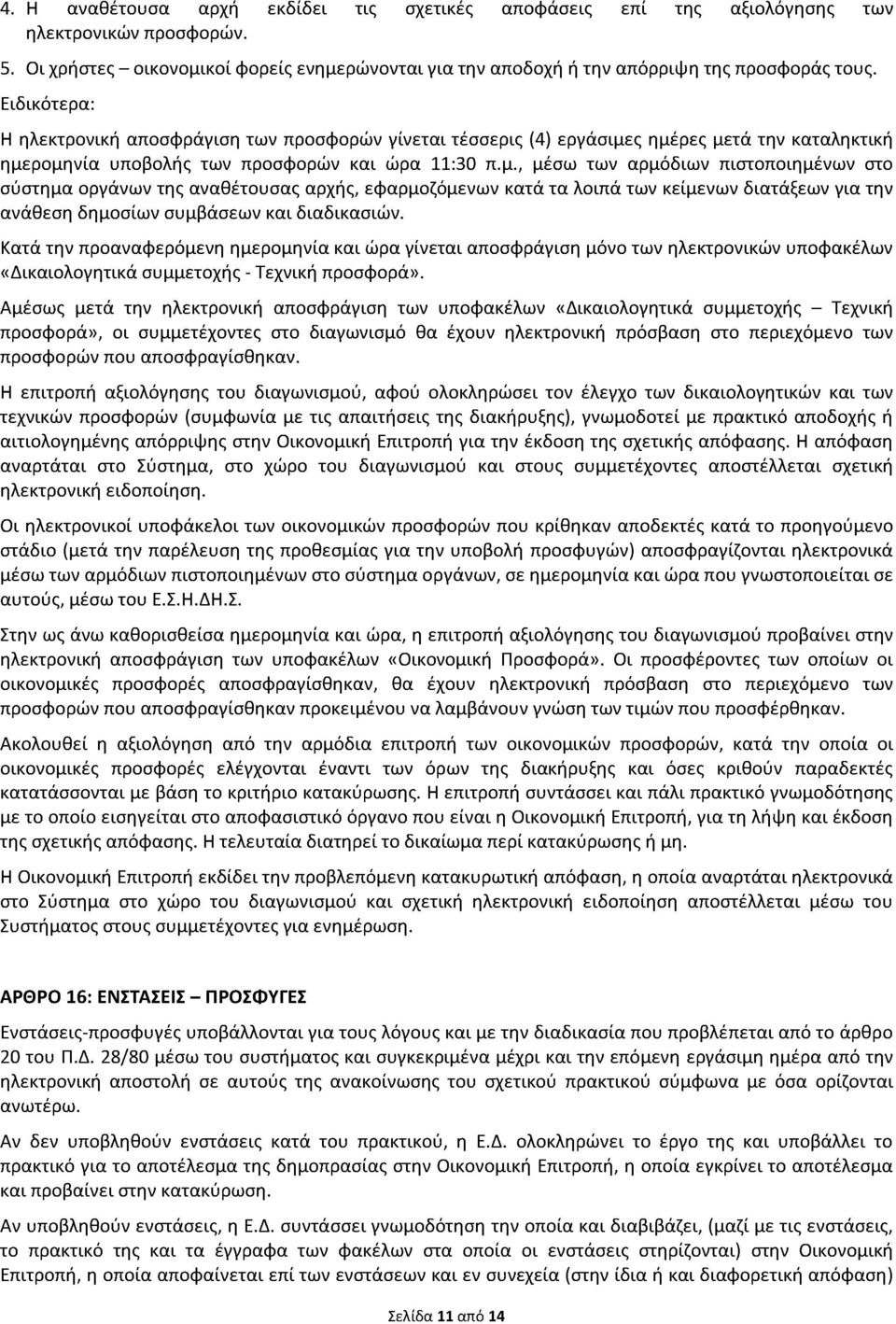 ς ημέρες μετά την καταληκτική ημερομηνία υποβολής των προσφορών και ώρα 11:30 π.μ., μέσω των αρμόδιων πιστοποιημένων στο σύστημα οργάνων της αναθέτουσας αρχής, εφαρμοζόμενων κατά τα λοιπά των κείμενων διατάξεων για την ανάθεση δημοσίων συμβάσεων και διαδικασιών.