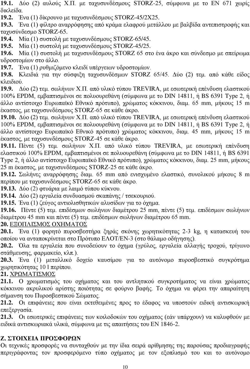 19.6. Μία (1) συστολή με ταχυσυνδέσμους STORZ 65 στο ένα άκρο και σύνδεσμο με σπείρωμα υδροστομίων στο άλλο. 19.7. Ένα (1) ρυθμιζόμενο κλειδί υπέργειων υδροστομίων. 19.8.