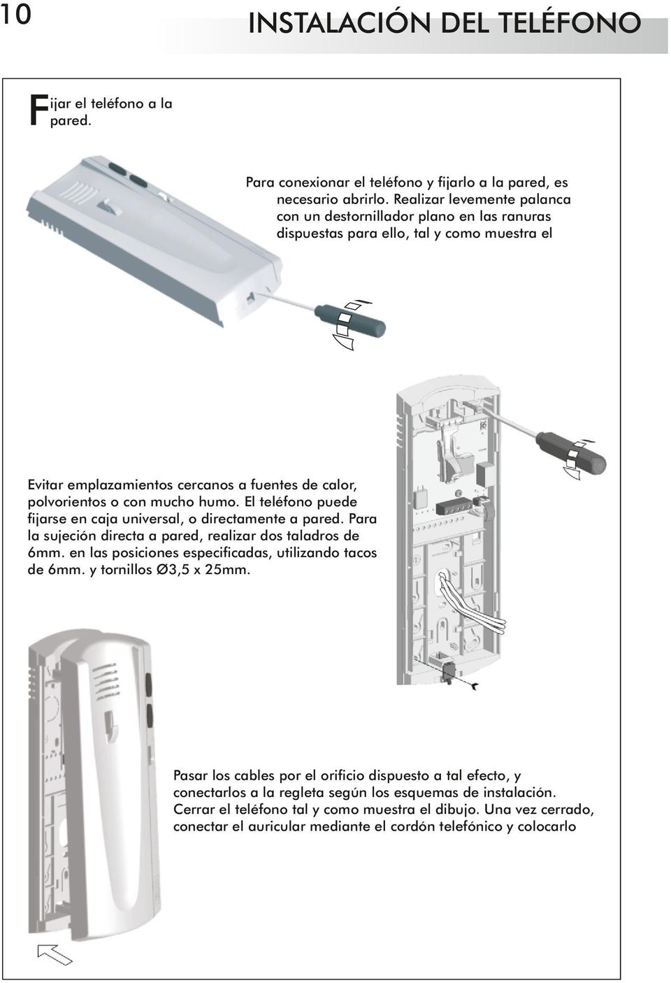 El teléfono puede fijarse en caja universal, o directamente a pared. Para la sujeción directa a pared, realizar dos taladros de 6mm. en las posiciones especificadas, utilizando tacos de 6mm.