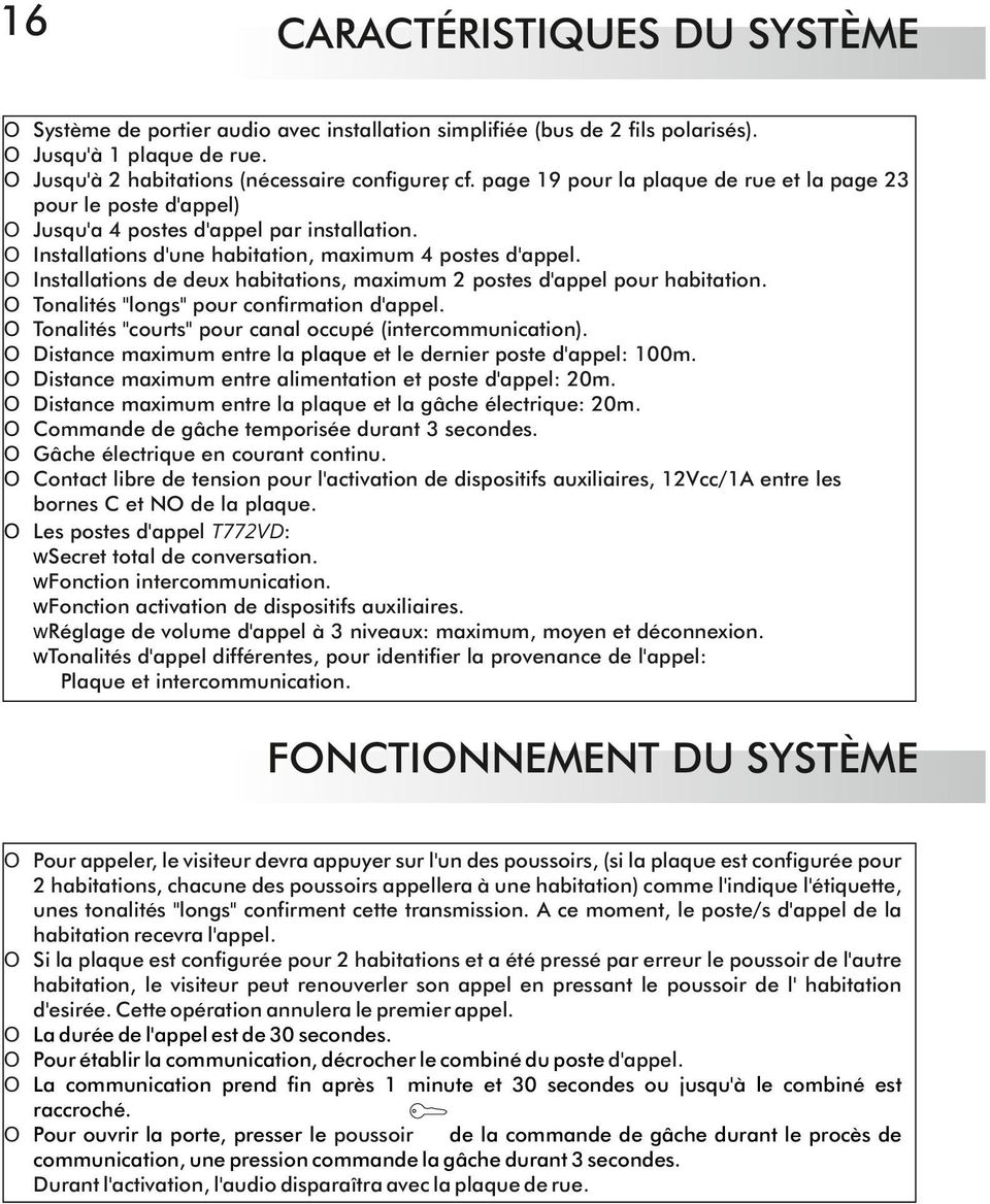 O Installations de deux habitations, maximum 2 postes d'appel pour habitation. O Tonalités "longs" pour confirmation d'appel. O Tonalités "courts" pour canal occupé (intercommunication).