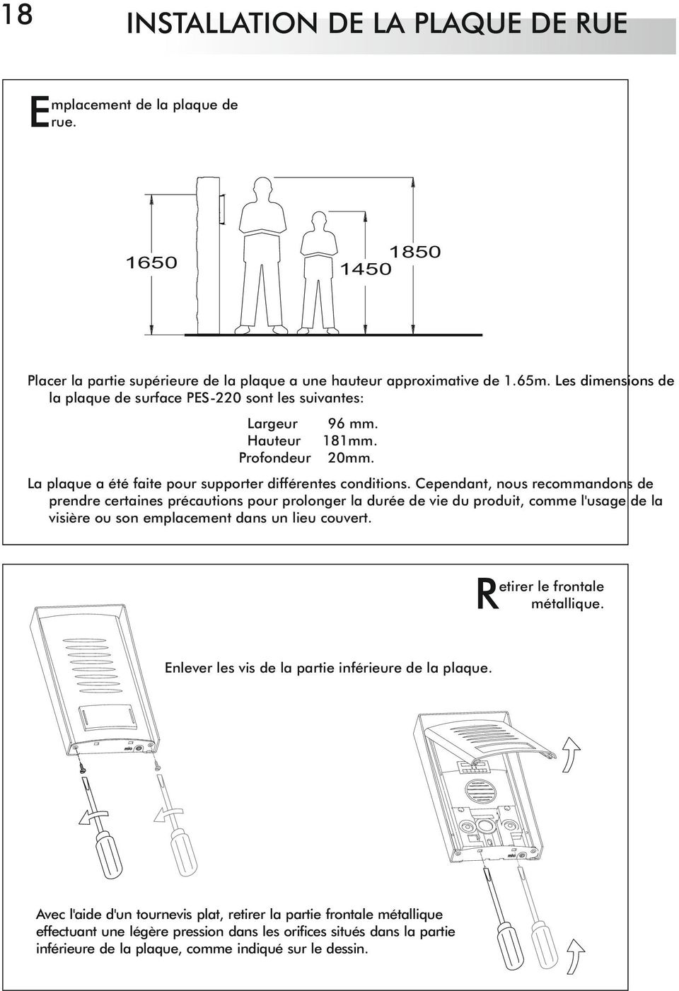 Cependant, nous recommandons de prendre certaines précautions pour prolonger la durée de vie du produit, comme l'usage de la visière ou son emplacement dans un lieu couvert.